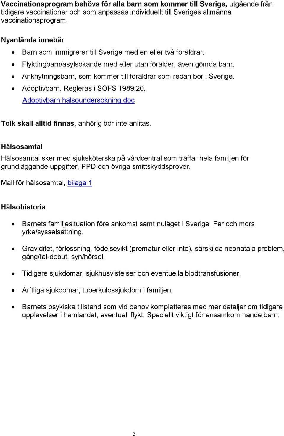 Anknytningsbarn, som kommer till föräldrar som redan bor i Sverige. Adoptivbarn. Regleras i SOFS 1989:20. Adoptivbarn hälsoundersokning.doc Tolk skall alltid finnas, anhörig bör inte anlitas.