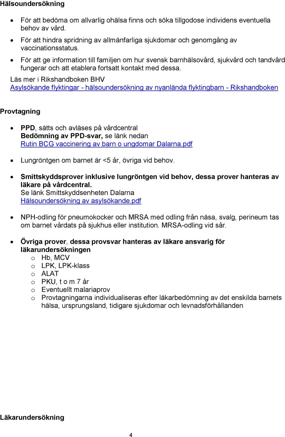 För att ge information till familjen om hur svensk barnhälsovård, sjukvård och tandvård fungerar och att etablera fortsatt kontakt med dessa.