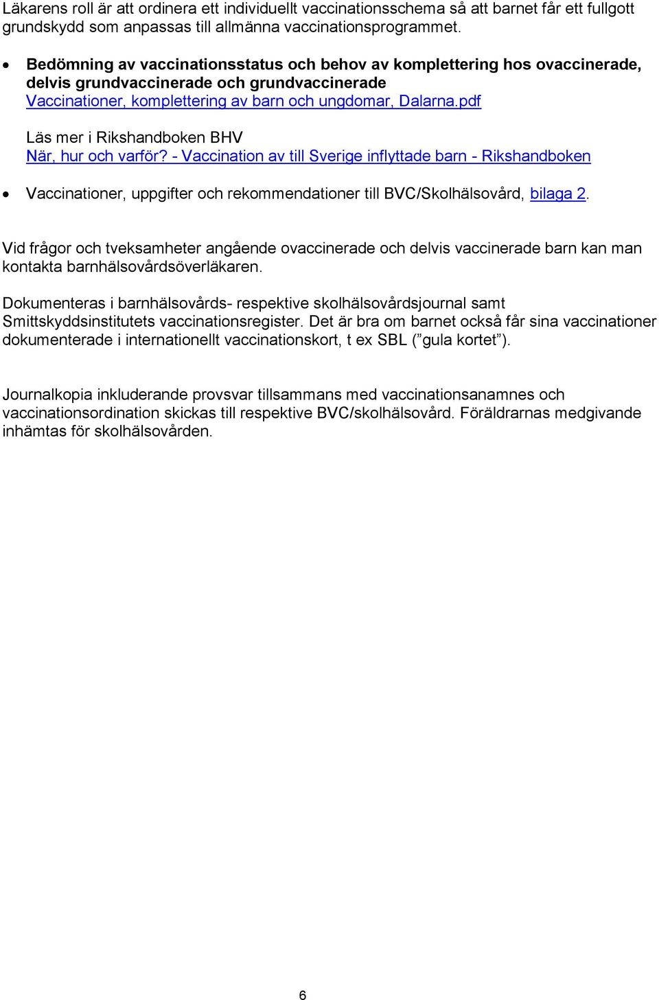 pdf Läs mer i Rikshandboken BHV När, hur och varför? - Vaccination av till Sverige inflyttade barn - Rikshandboken Vaccinationer, uppgifter och rekommendationer till BVC/Skolhälsovård, bilaga 2.