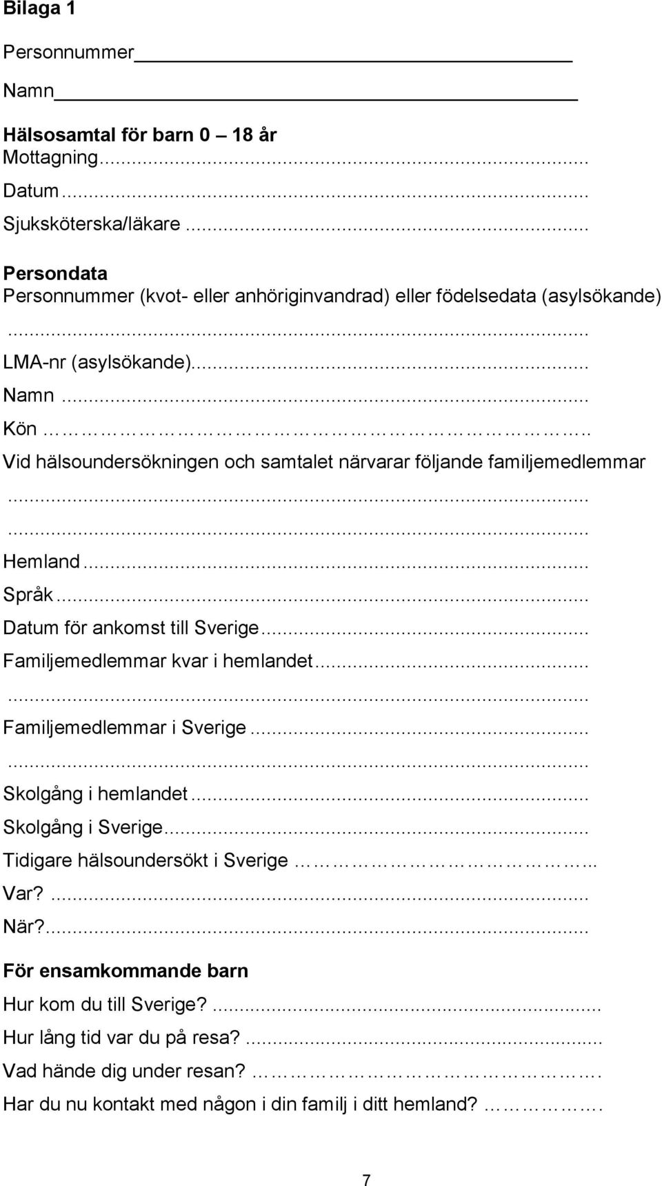 . Vid hälsoundersökningen och samtalet närvarar följande familjemedlemmar Hemland... Språk... Datum för ankomst till Sverige... Familjemedlemmar kvar i hemlandet.