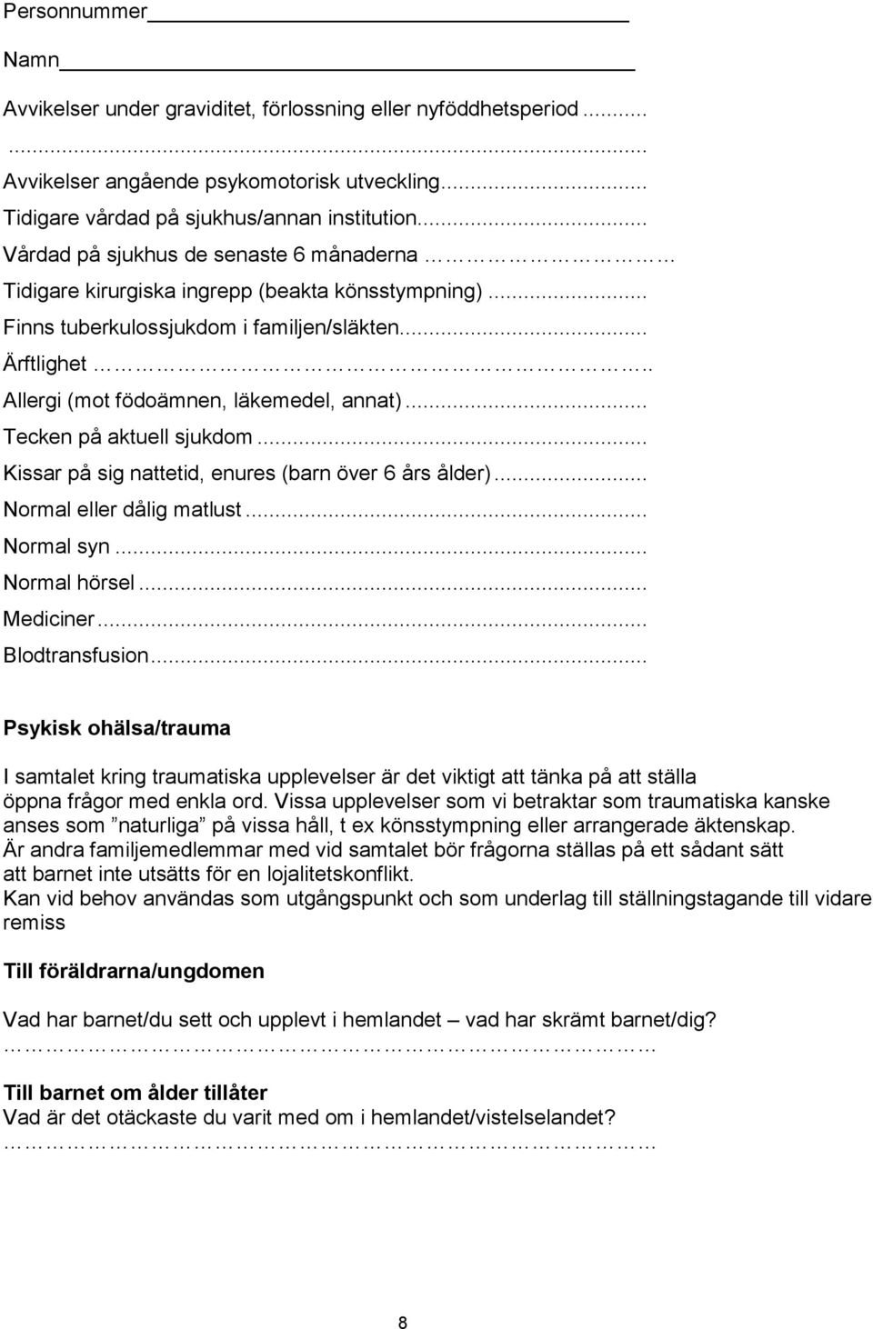 .. Tecken på aktuell sjukdom... Kissar på sig nattetid, enures (barn över 6 års ålder)... Normal eller dålig matlust... Normal syn... Normal hörsel... Mediciner... Blodtransfusion.