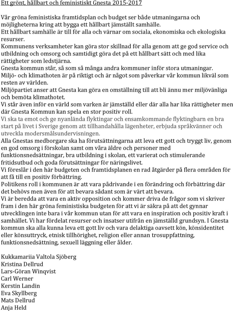 Kommunens verksamheter kan göra stor skillnad för alla genom att ge god service och utbildning och omsorg och samtidigt göra det på ett hållbart sätt och med lika rättigheter som ledstjärna.