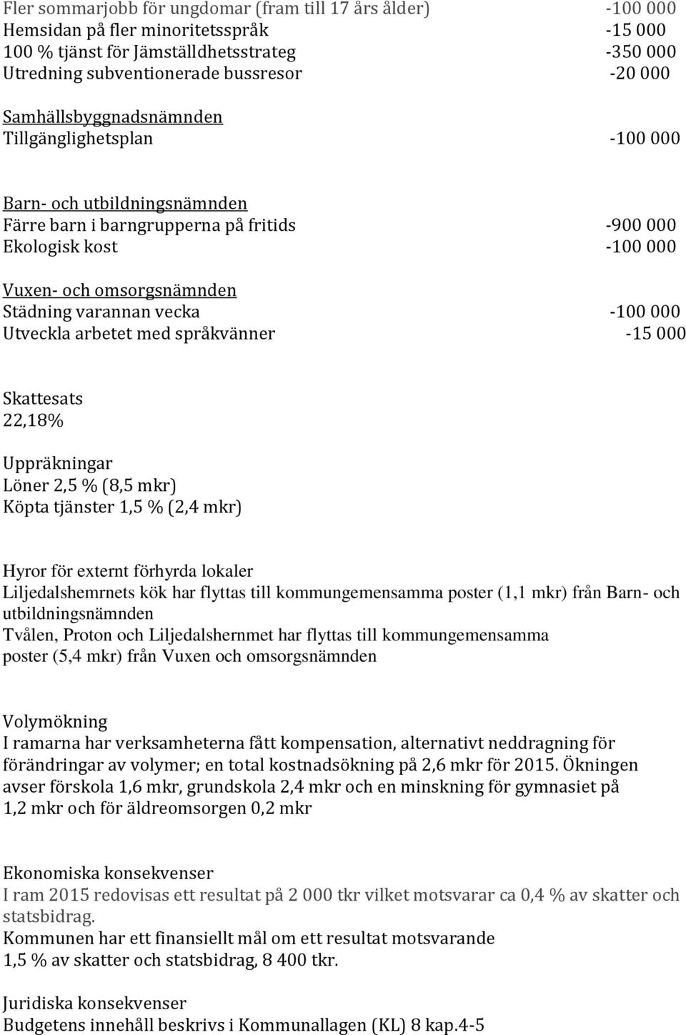 vecka -100 000 Utveckla arbetet med språkvänner -15 000 Skattesats 22,18% Uppräkningar Löner 2,5 % (8,5 mkr) Köpta tjänster 1,5 % (2,4 mkr) Hyror för externt förhyrda lokaler Liljedalshemrnets kök