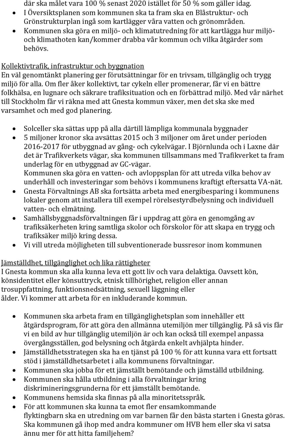 Kommunen ska göra en miljö- och klimatutredning för att kartlägga hur miljöoch klimathoten kan/kommer drabba vår kommun och vilka åtgärder som behövs.