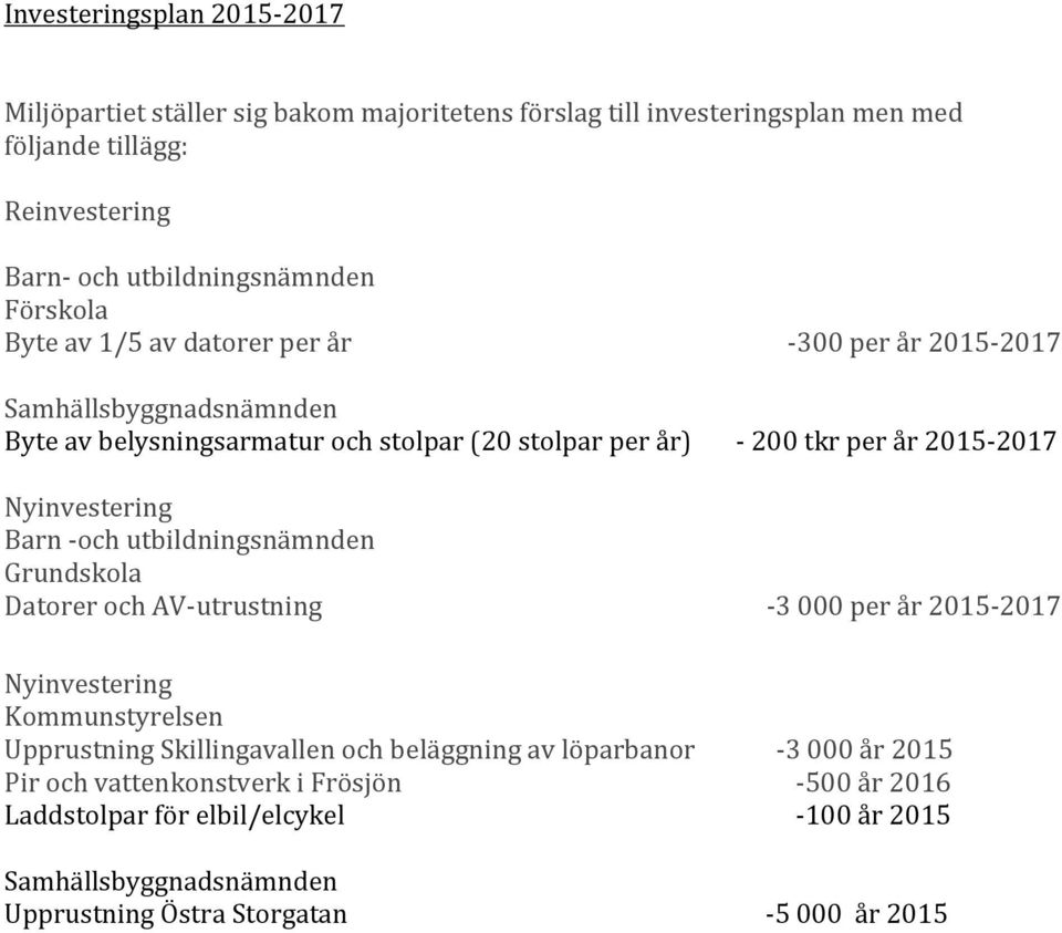 Nyinvestering Barn -och utbildningsnämnden Grundskola Datorer och AV-utrustning -3 000 per år 2015-2017 Nyinvestering Kommunstyrelsen Upprustning Skillingavallen och