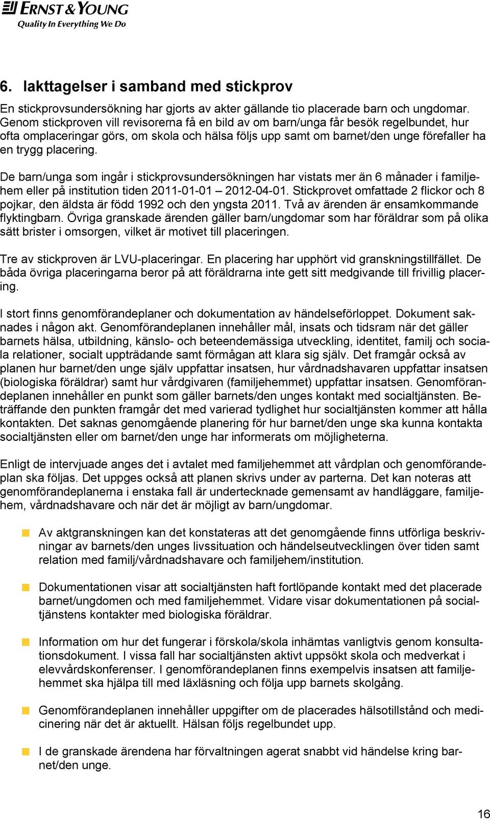 De barn/unga som ingår i stickprovsundersökningen har vistats mer än 6 månader i familjehem eller på institution tiden 2011-01-01 2012-04-01.