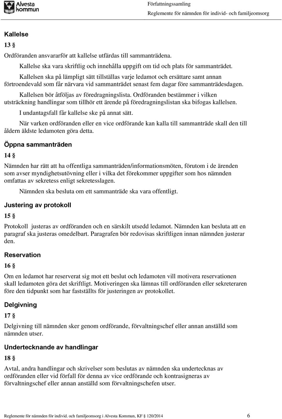 Kallelsen bör åtföljas av föredragningslista. Ordföranden bestämmer i vilken utsträckning handlingar som tillhör ett ärende på föredragningslistan ska bifogas kallelsen.