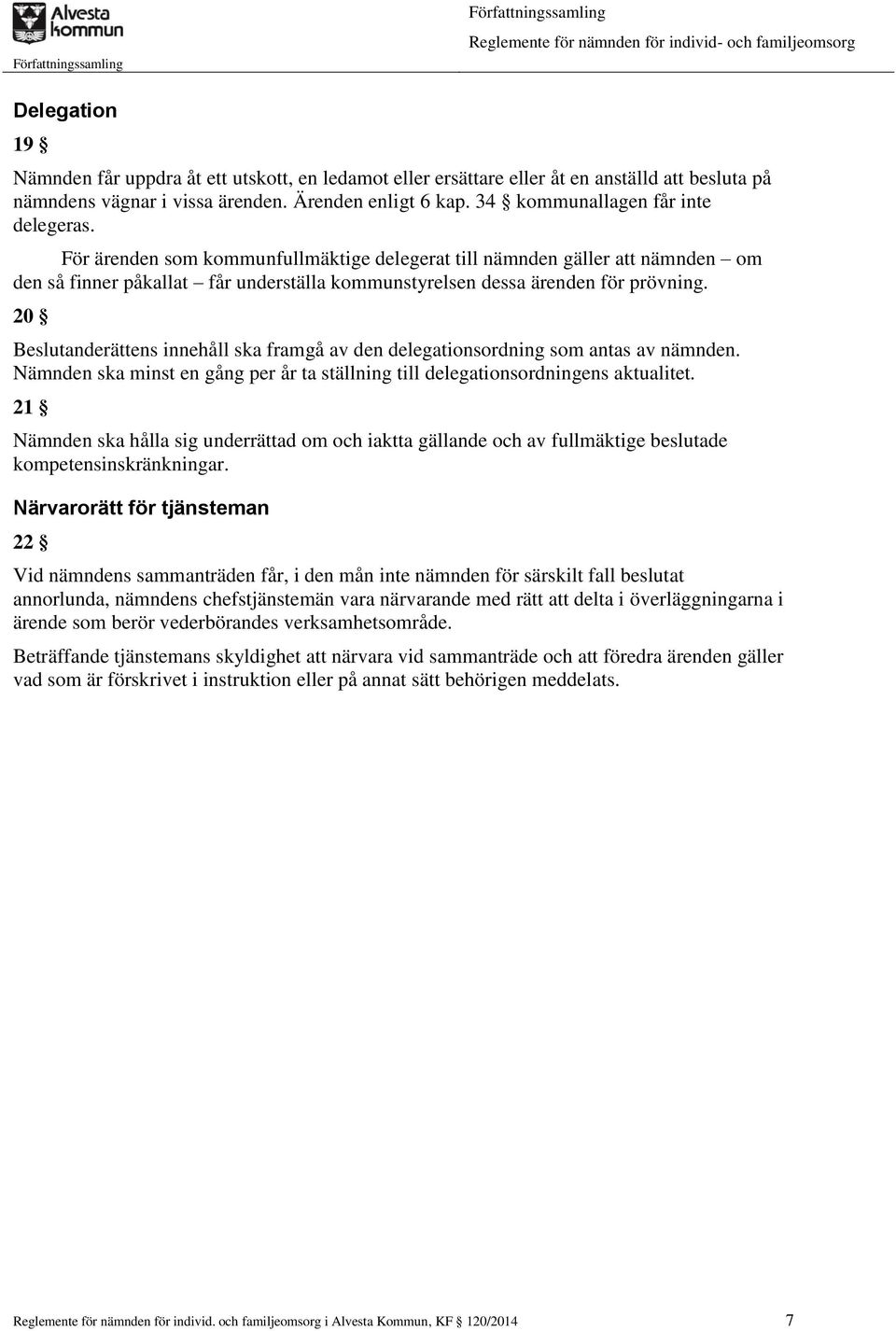 20 Beslutanderättens innehåll ska framgå av den delegationsordning som antas av nämnden. Nämnden ska minst en gång per år ta ställning till delegationsordningens aktualitet.