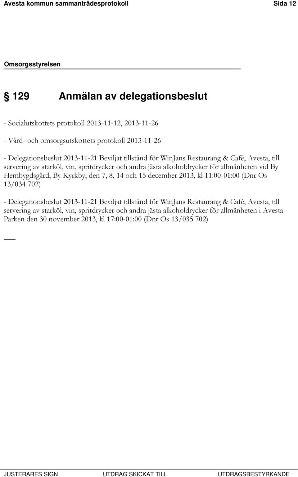 för allmänheten vid By Hembygdsgård, By Kyrkby, den 7, 8, 14 och 15 december 2013, kl 11:00-01:00 (Dnr Os 13/034 702) - Delegationsbeslut 2013-11-21 Beviljat tillstånd för