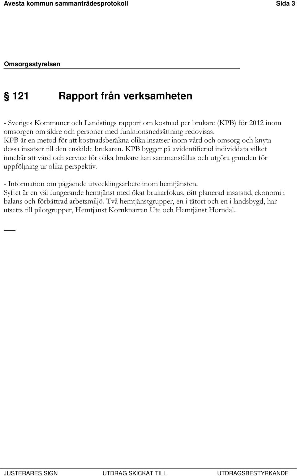 KPB bygger på avidentifierad individdata vilket innebär att vård och service för olika brukare kan sammanställas och utgöra grunden för uppföljning ur olika perspektiv.