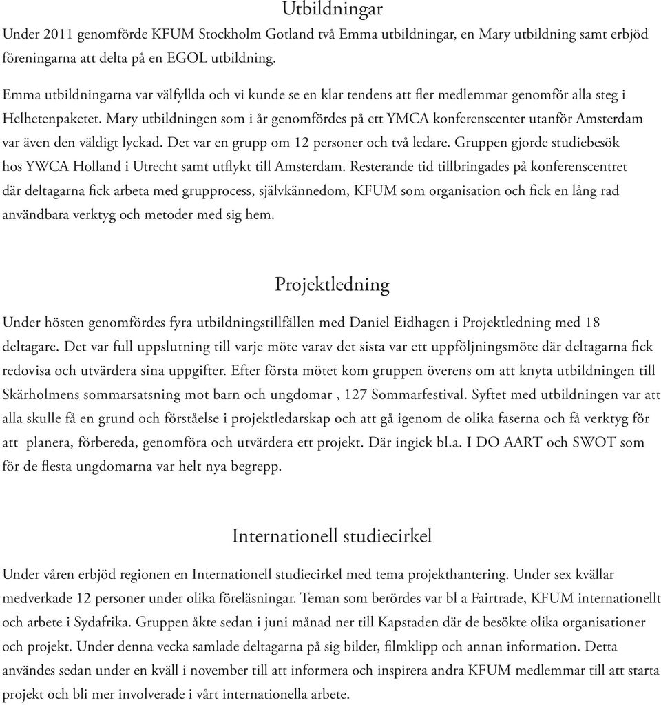 Mary utbildningen som i år genomfördes på ett YMCA konferenscenter utanför Amsterdam var även den väldigt lyckad. Det var en grupp om 12 personer och två ledare.