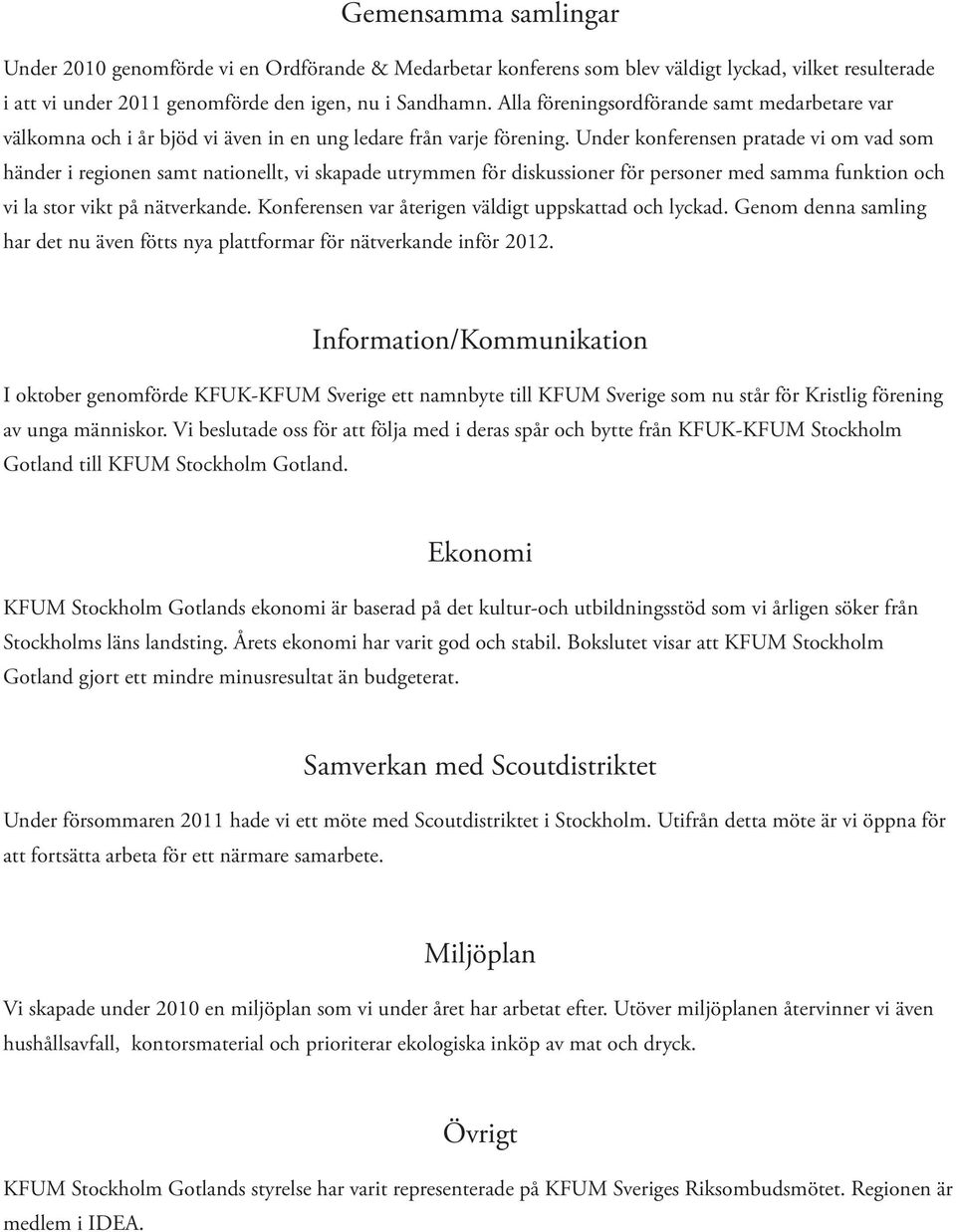 Under konferensen pratade vi om vad som händer i regionen samt nationellt, vi skapade utrymmen för diskussioner för personer med samma funktion och vi la stor vikt på nätverkande.