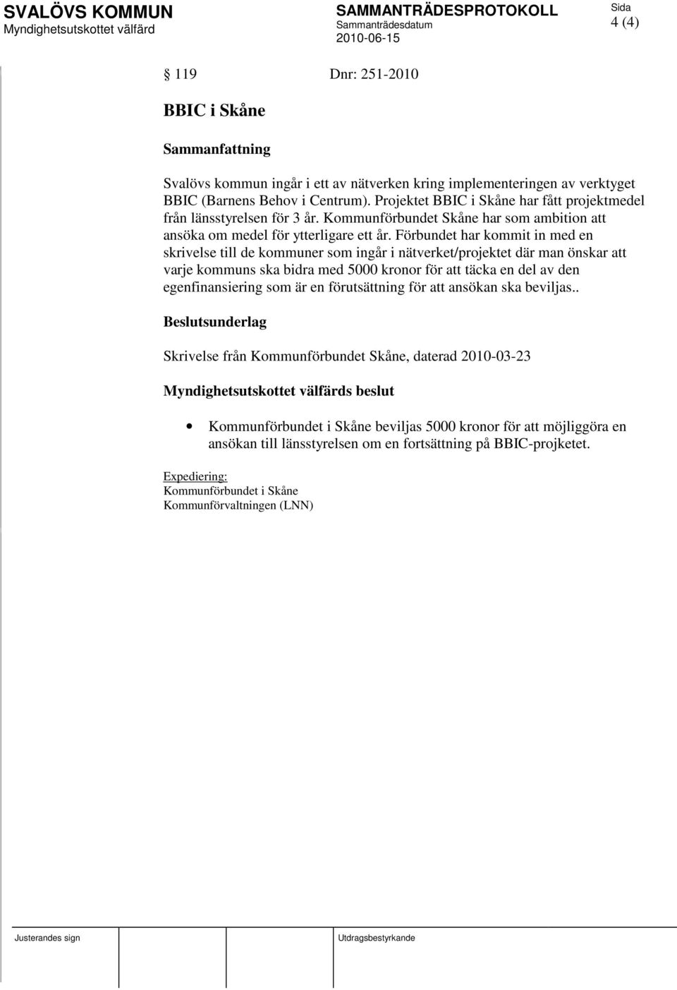 Förbundet har kommit in med en skrivelse till de kommuner som ingår i nätverket/projektet där man önskar att varje kommuns ska bidra med 5000 kronor för att täcka en del av den egenfinansiering som