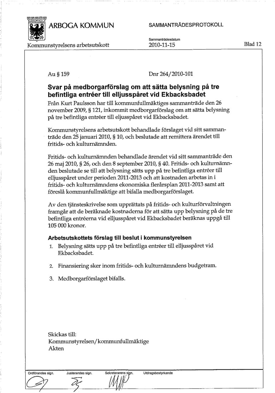 behandlade förslaget vid sitt sammanträde den 25 januari 2010, 10, och beslutade att remittera ärendet till fritids- och kulturnämnden.