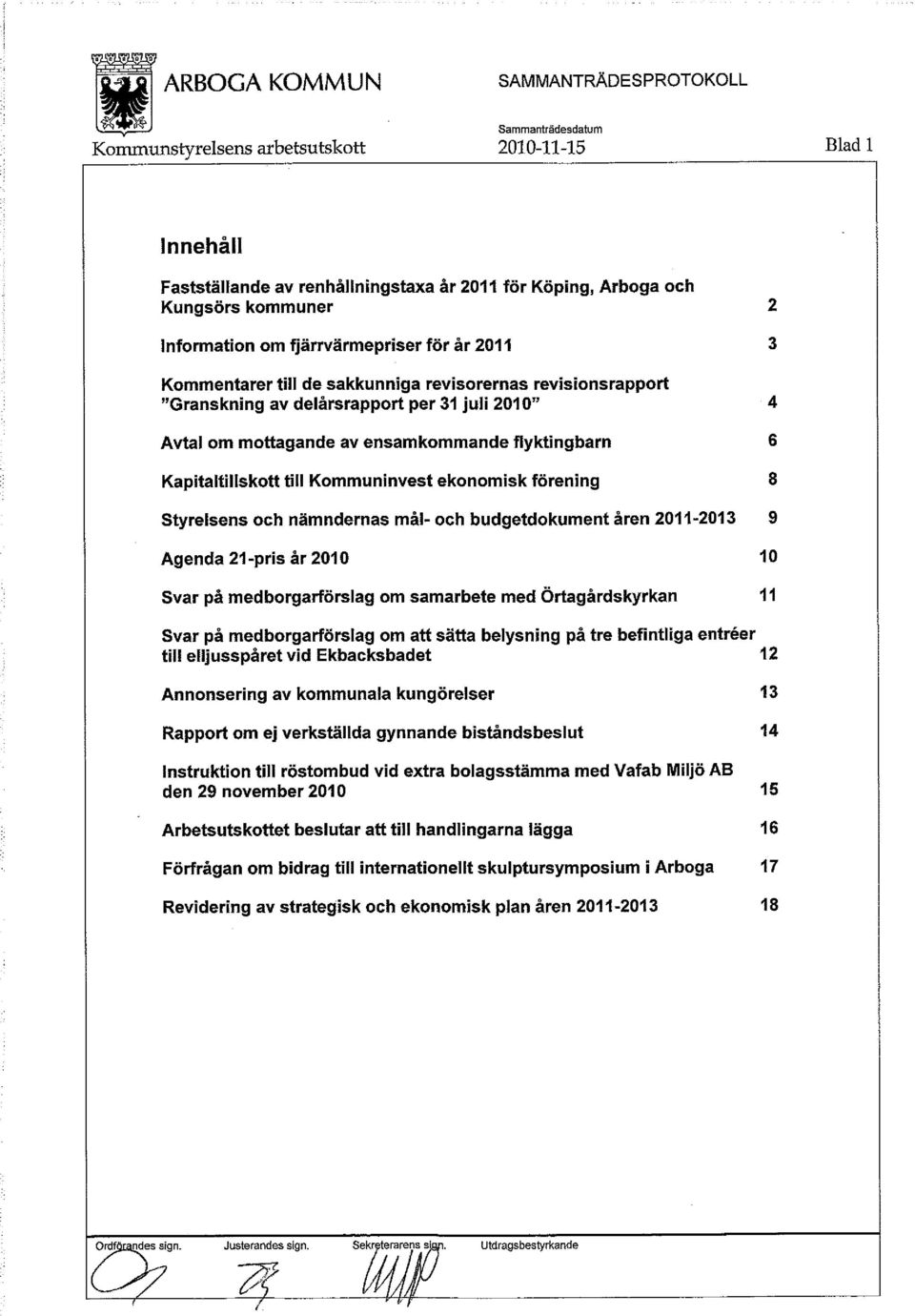 mål- och budgetdokument åren 2011-2013 9 Agenda 21 -pris år 2010 10 Svar på medborgarförslag om samarbete med Örtagårdskyrkan 11 Svar på medborgarförslag om att sätta belysning på tre befintliga