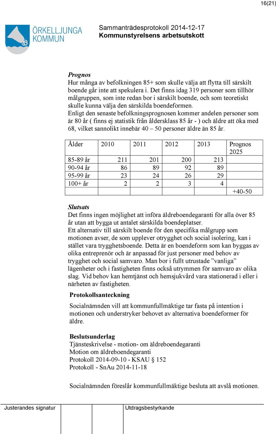 Enligt den senaste befolkningsprognosen kommer andelen personer som är 80 år ( finns ej statistik från åldersklass 85 år - ) och äldre öka med 68, vilket sannolikt innebär 40 50 personer äldre än 85