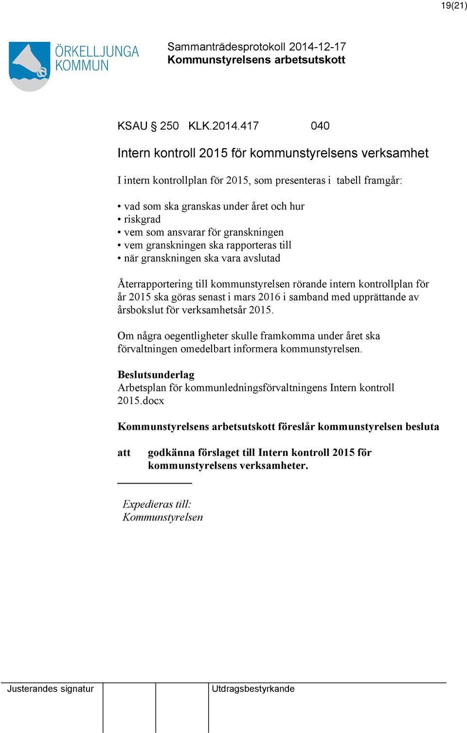 granskningen vem granskningen ska rapporteras till när granskningen ska vara avslutad Återrapportering till kommunstyrelsen rörande intern kontrollplan för år 2015 ska göras senast i mars 2016 i