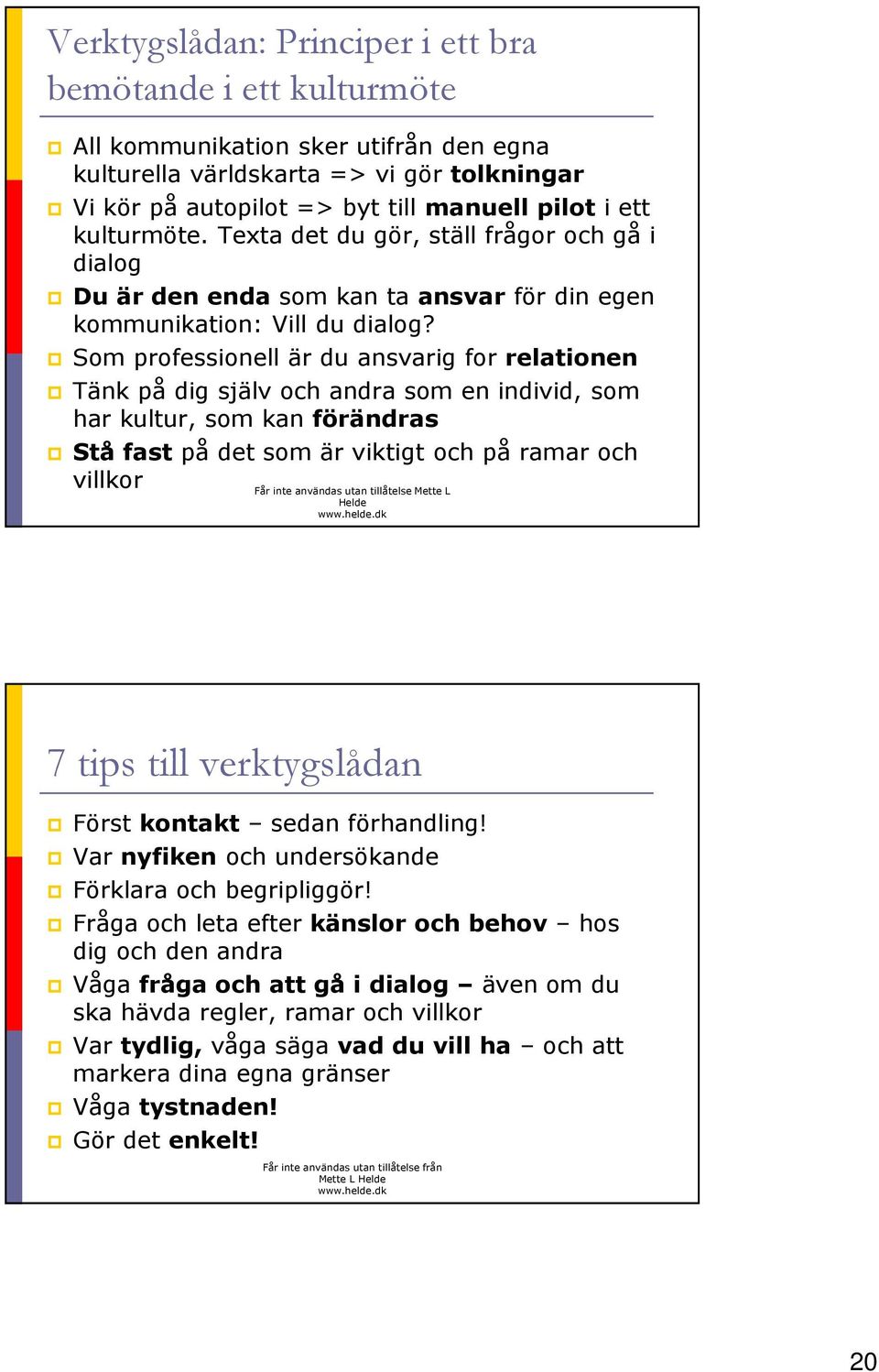 Som professionell är du ansvarig for relationen Tänk på dig själv och andra som en individ, som har kultur, som kan förändras Stå fast på det som är viktigt och på ramar och villkor Får inte användas