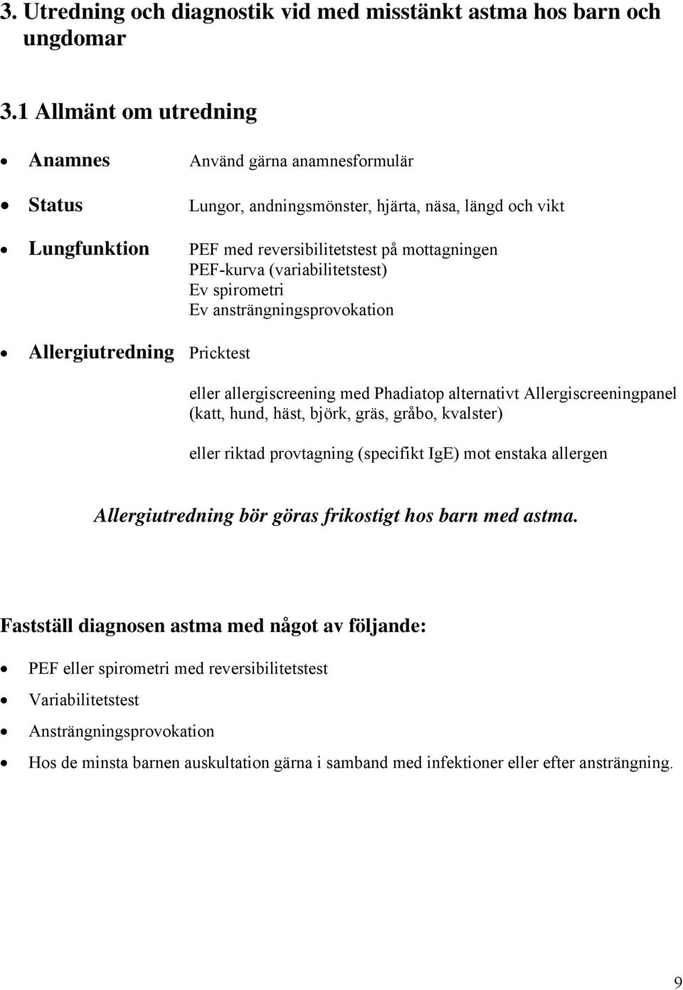 (variabilitetstest) Ev spirometri Ev ansträngningsprovokation Allergiutredning Pricktest eller allergiscreening med Phadiatop alternativt Allergiscreeningpanel (katt, hund, häst, björk, gräs, gråbo,