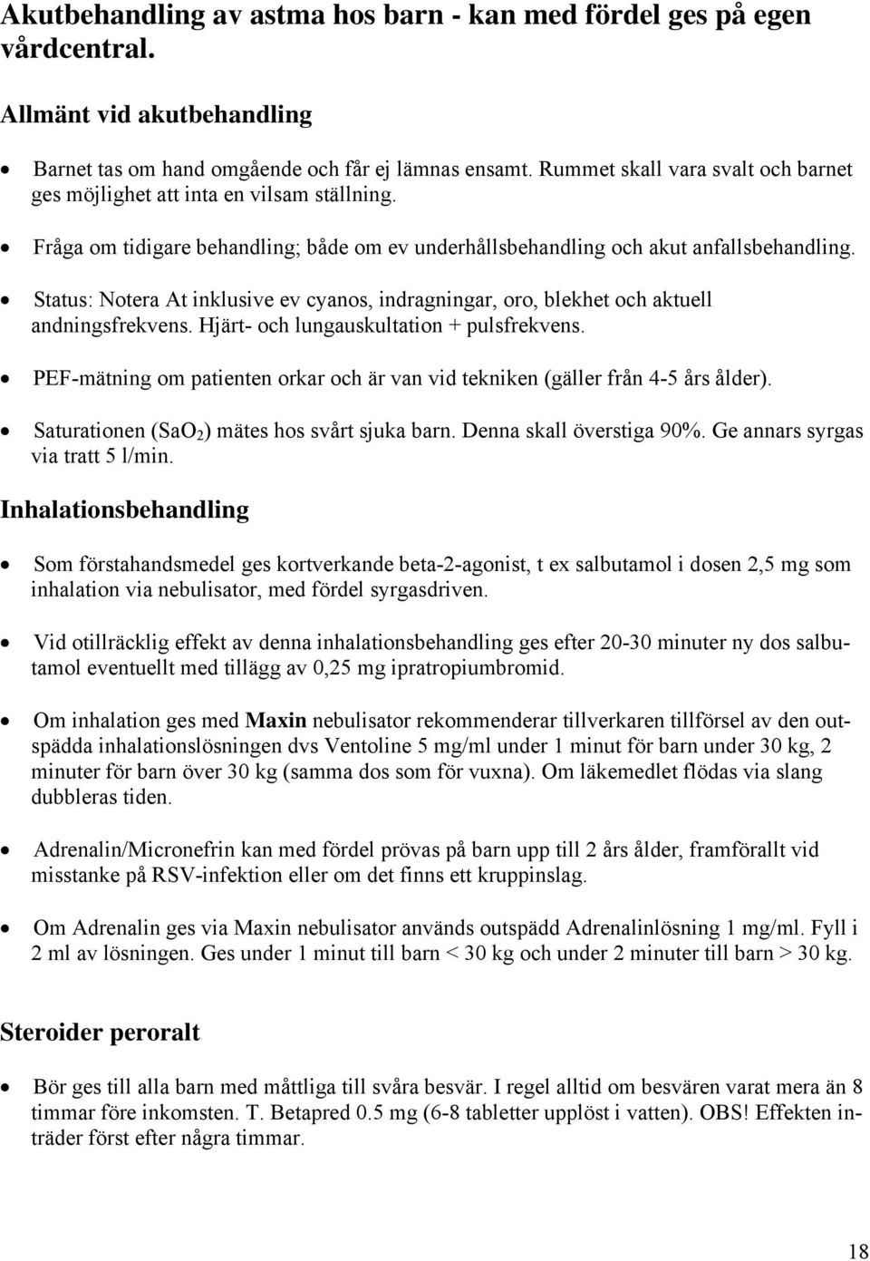 Status: Notera At inklusive ev cyanos, indragningar, oro, blekhet och aktuell andningsfrekvens. Hjärt- och lungauskultation + pulsfrekvens.