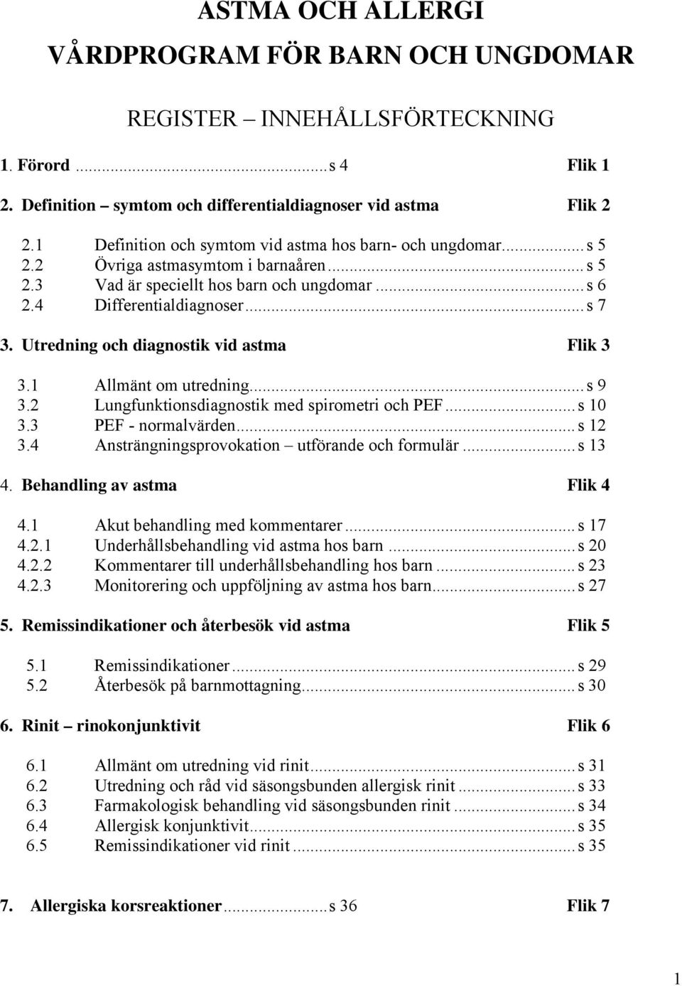 Utredning och diagnostik vid astma Flik 3 3.1 Allmänt om utredning...s 9 3.2 Lungfunktionsdiagnostik med spirometri och PEF...s 10 3.3 PEF - normalvärden...s 12 3.