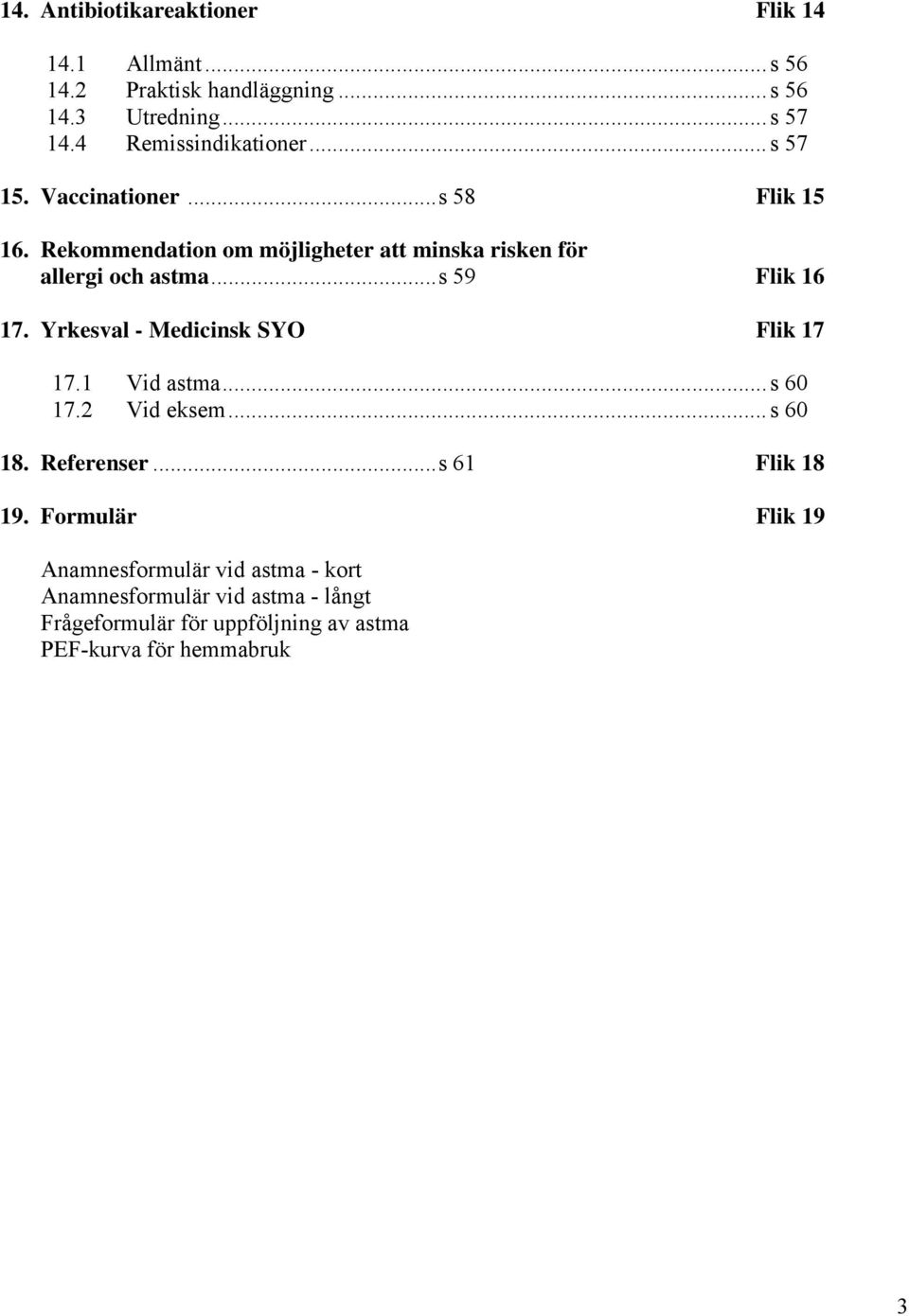 Rekommendation om möjligheter att minska risken för allergi och astma...s 59 Flik 16 17. Yrkesval - Medicinsk SYO Flik 17 17.