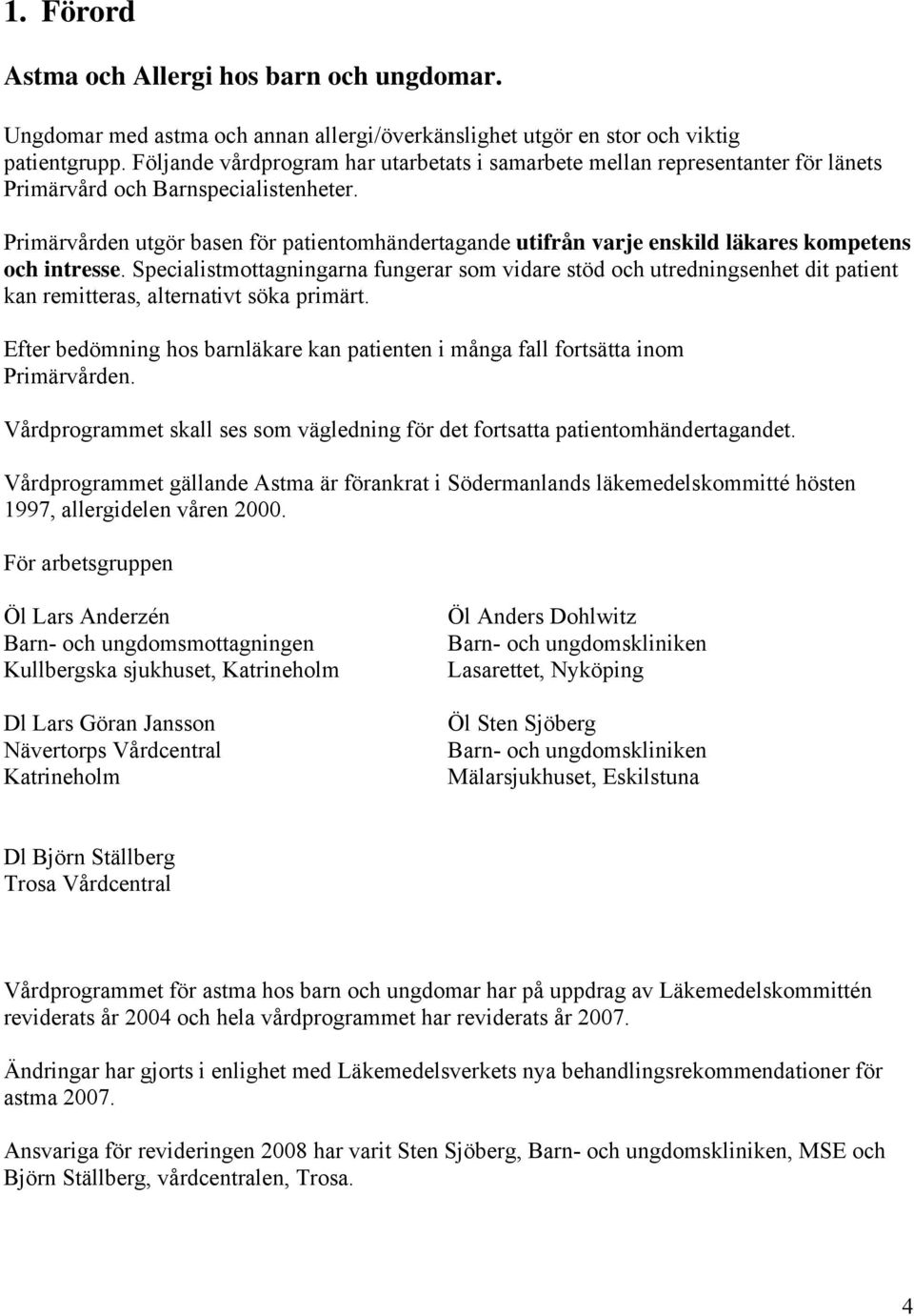 Primärvården utgör basen för patientomhändertagande utifrån varje enskild läkares kompetens och intresse.