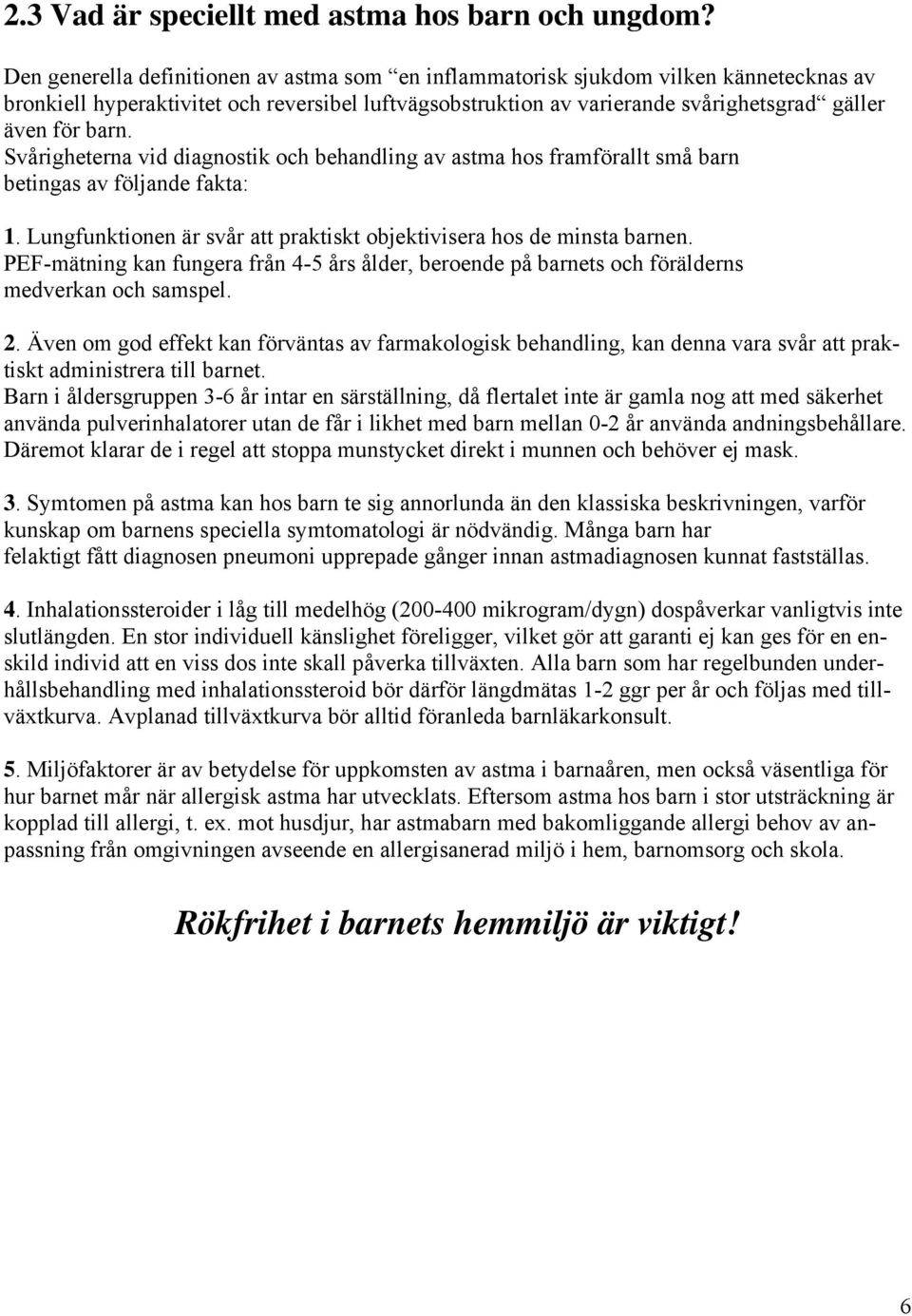 Svårigheterna vid diagnostik och behandling av astma hos framförallt små barn betingas av följande fakta: 1. Lungfunktionen är svår att praktiskt objektivisera hos de minsta barnen.