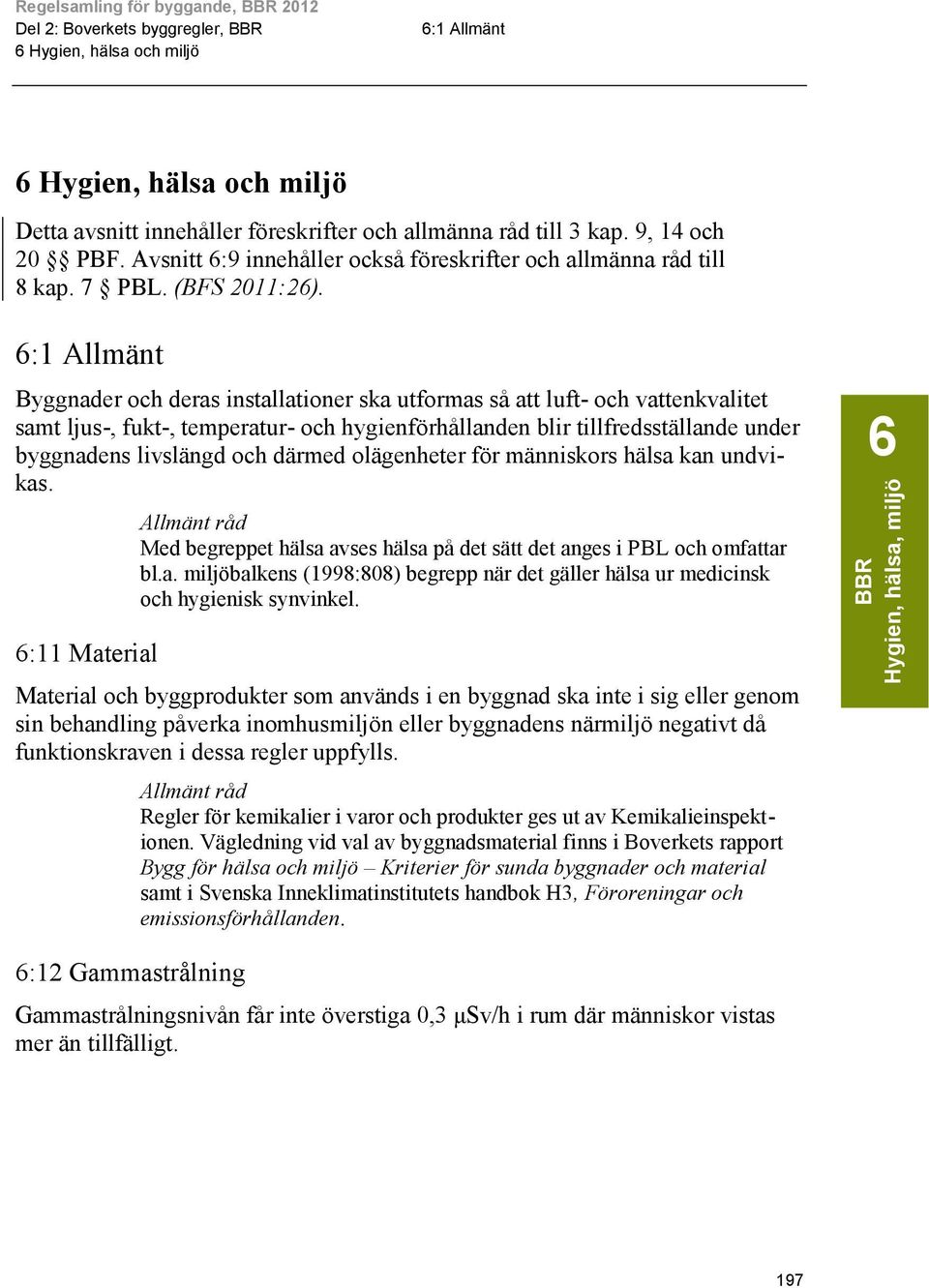 livslängd och därmed olägenheter för människors hälsa kan undvikas. 6:11 Material Med begreppet hälsa avses hälsa på det sätt det anges i PBL och omfattar bl.a. miljöbalkens (1998:808) begrepp när det gäller hälsa ur medicinsk och hygienisk synvinkel.