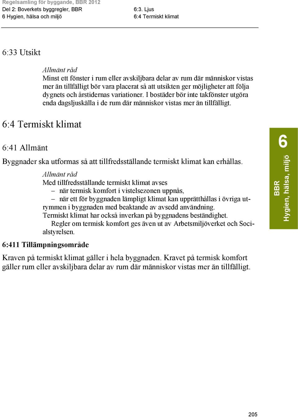 Innehåll 6:4 Termiskt klimat 6:41 Allmänt Byggnader ska utformas så att tillfredsställande termiskt klimat kan erhållas.