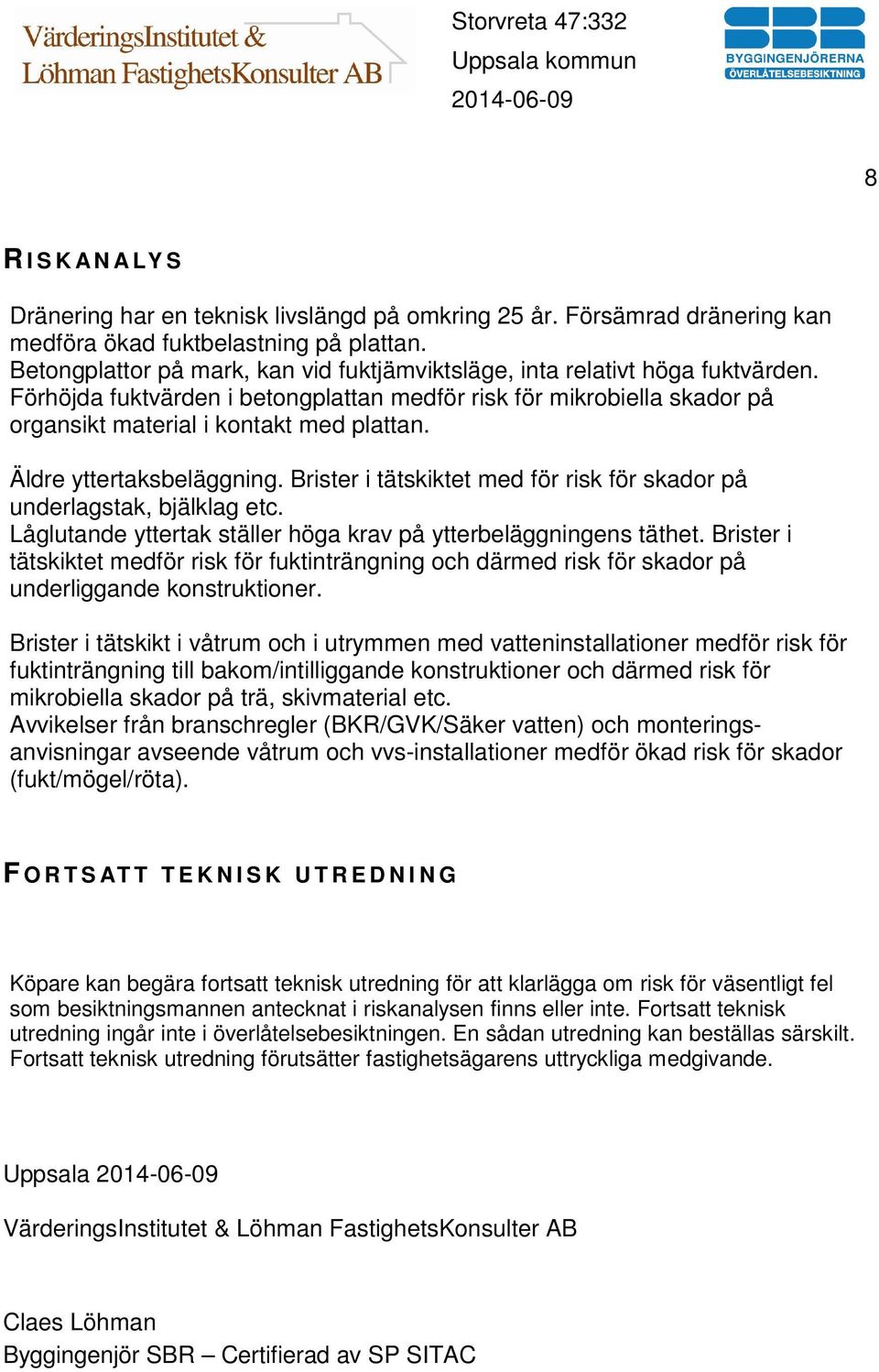 Äldre yttertaksbeläggning. Brister i tätskiktet med för risk för skador på underlagstak, bjälklag etc. Låglutande yttertak ställer höga krav på ytterbeläggningens täthet.