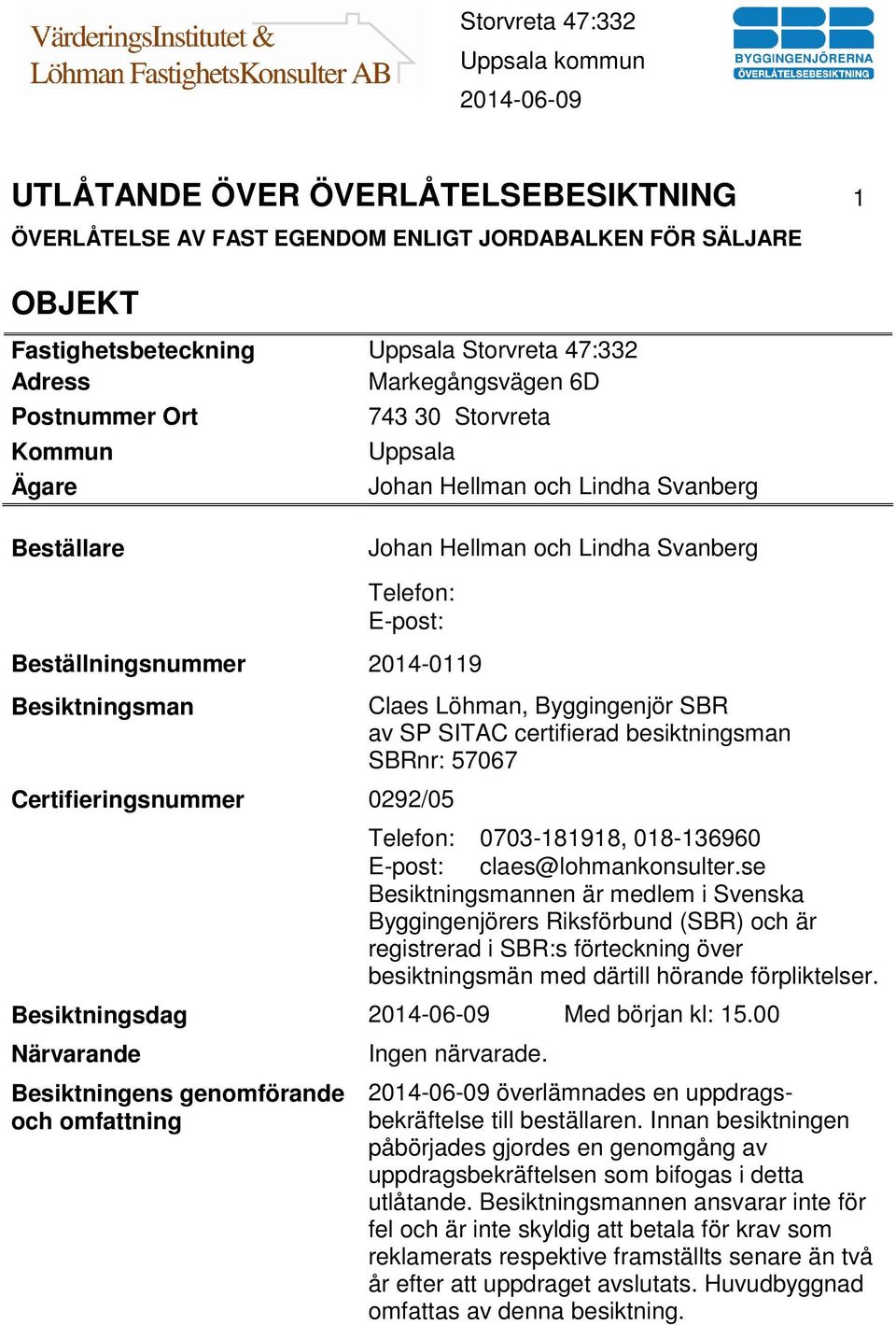 Claes Löhman, Byggingenjör SBR av SP SITAC certifierad besiktningsman SBRnr: 57067 Telefon: 0703-181918, 018-136960 E-post: claes@lohmankonsulter.