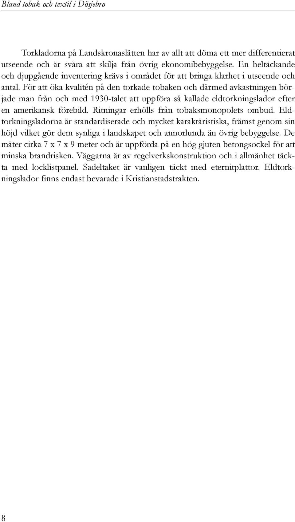 För att öka kvalitén på den torkade tobaken och därmed avkastningen började man från och med 1930-talet att uppföra så kallade eldtorkningslador efter en amerikansk förebild.