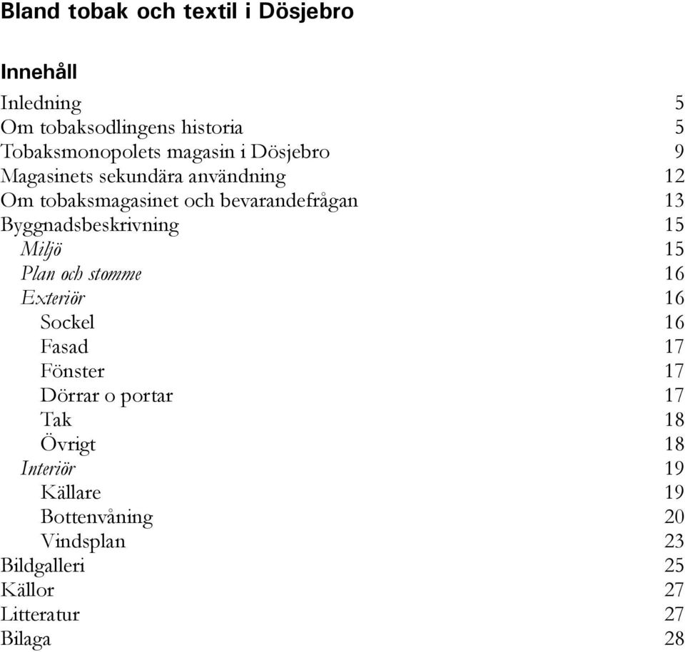 15 Miljö 15 Plan och stomme 16 Exteriör 16 Sockel 16 Fasad 17 Fönster 17 Dörrar o portar 17 Tak 18
