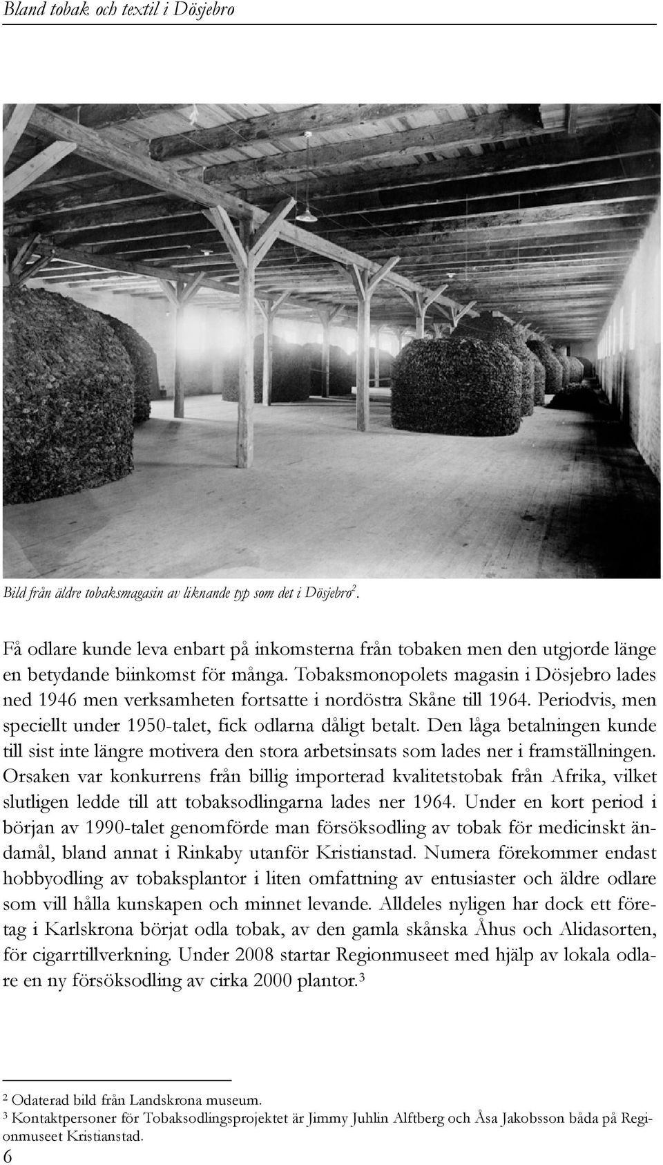 Den låga betalningen kunde till sist inte längre motivera den stora arbetsinsats som lades ner i framställningen.