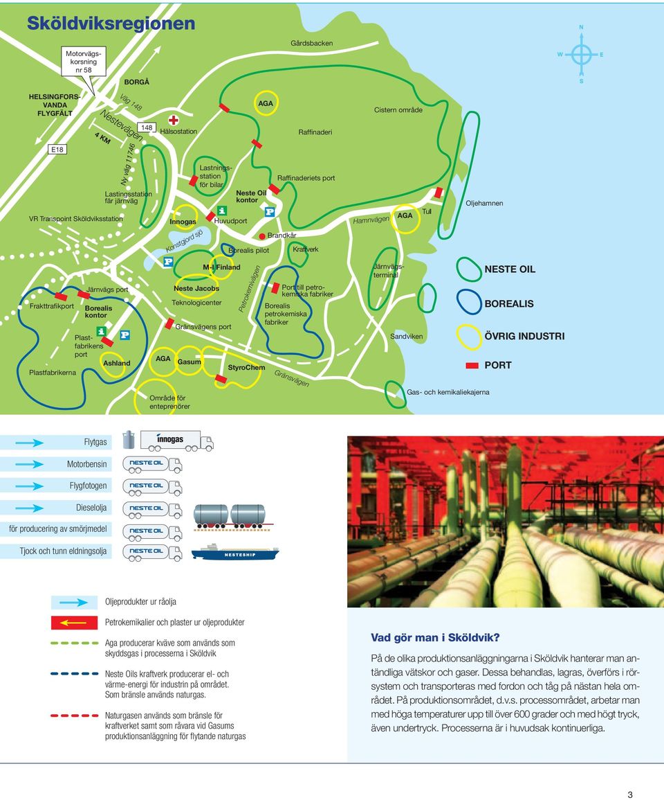 Frakttrafikport Järnvägs port Borealis kontor Plastfabrikens port Ashland Plastfabrikerna AGA Neste Jacobs Teknologicenter Gränsvägens port Gasum M-I Finland Petrokemivägen StyroChem Port till