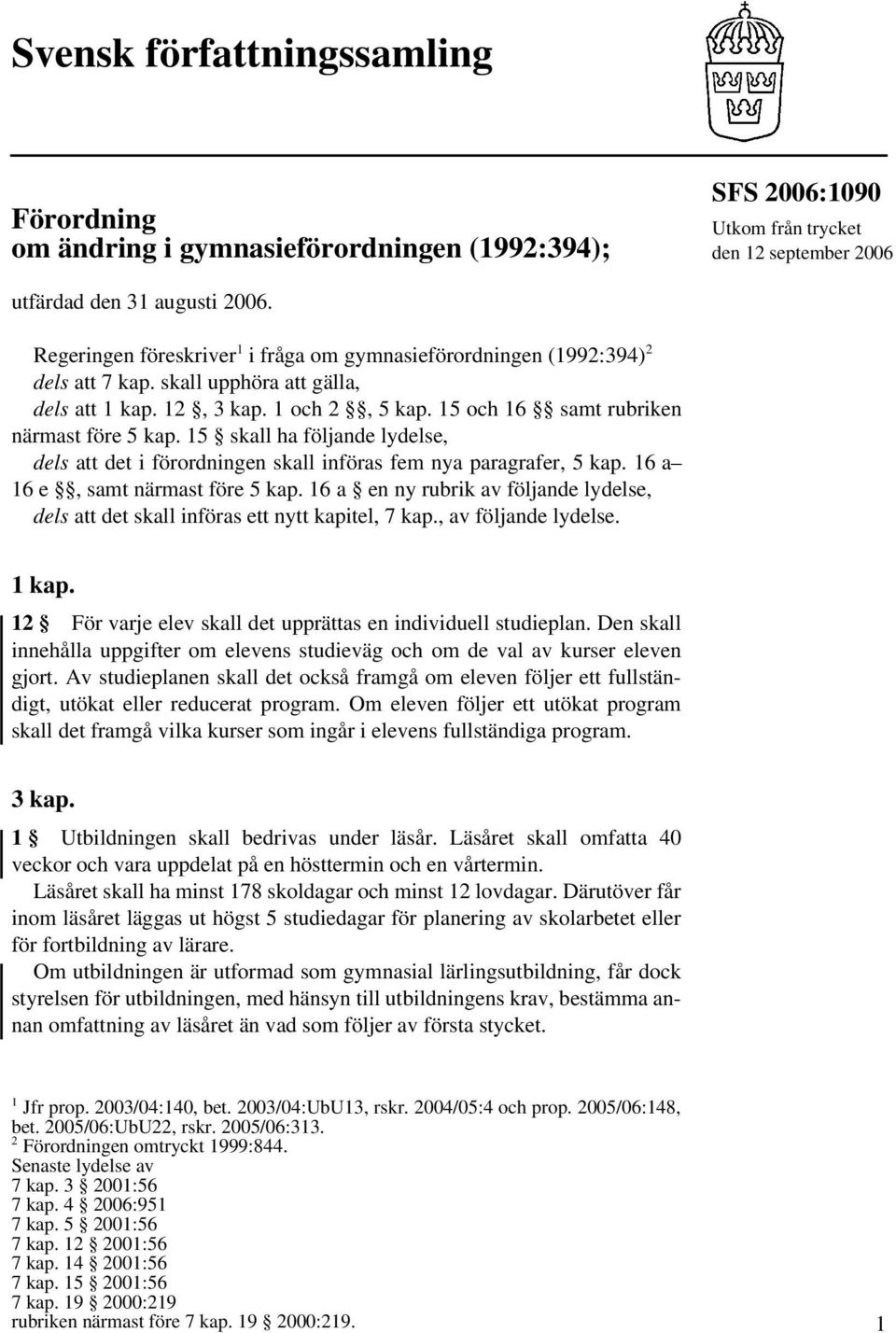 15 skall ha följande lydelse, dels att det i förordningen skall införas fem nya paragrafer, 5 kap. 16 a 16 e, samt närmast före 5 kap.