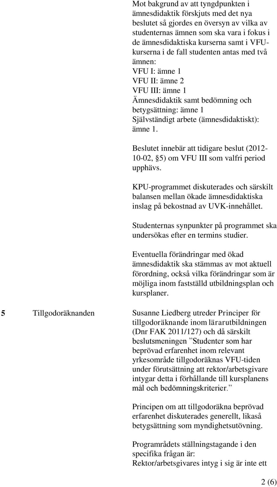 Beslutet innebär att tidigare beslut (2012-10-02, 5) om VFU III som valfri period upphävs.