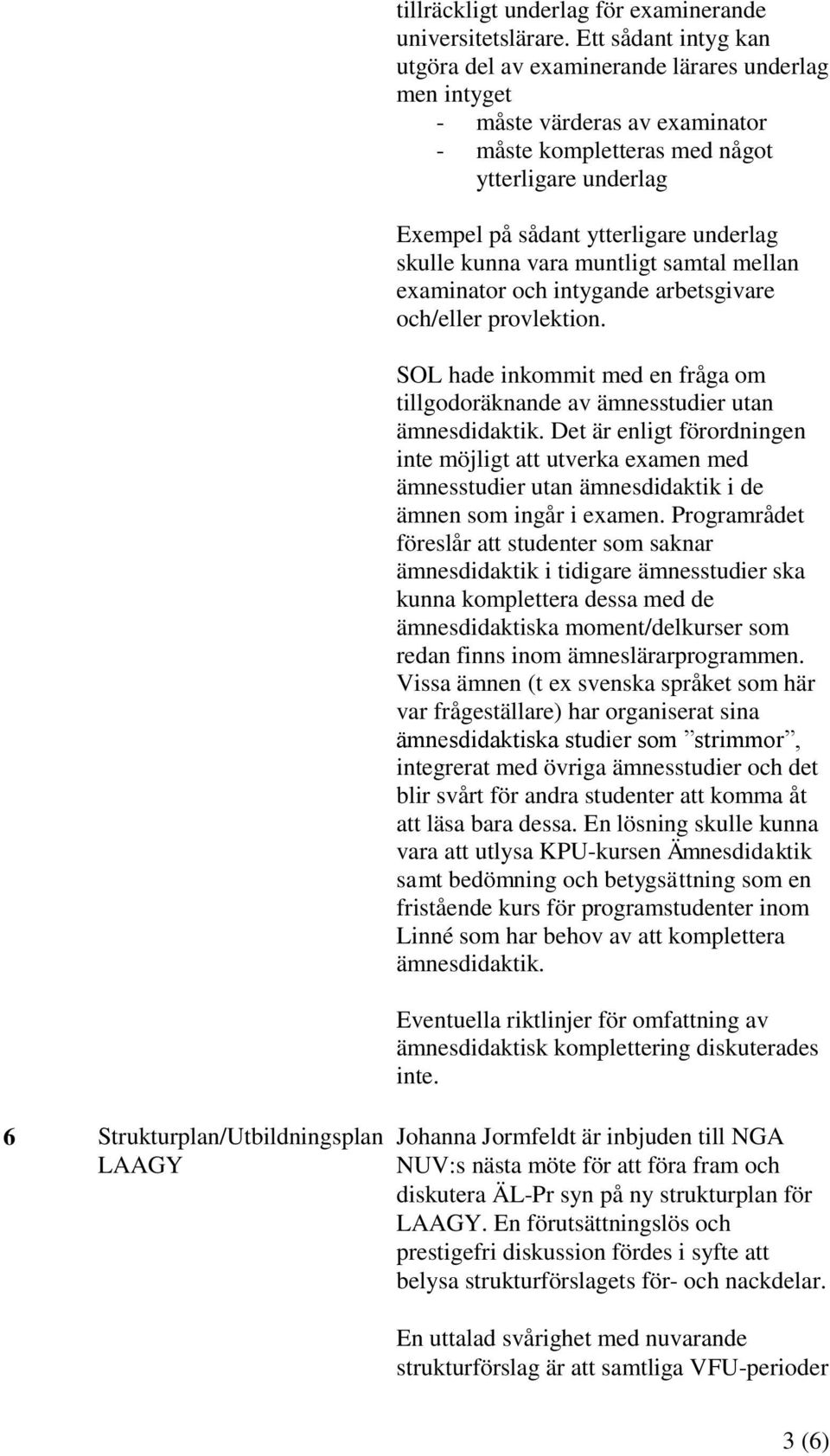 skulle kunna vara muntligt samtal mellan examinator och intygande arbetsgivare och/eller provlektion. SOL hade inkommit med en fråga om tillgodoräknande av ämnesstudier utan ämnesdidaktik.