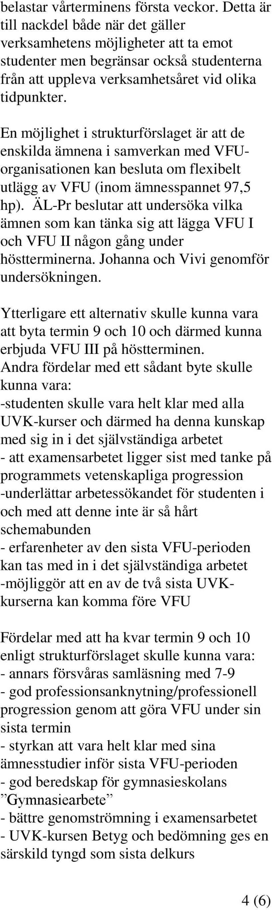En möjlighet i strukturförslaget är att de enskilda ämnena i samverkan med VFUorganisationen kan besluta om flexibelt utlägg av VFU (inom ämnesspannet 97,5 hp).
