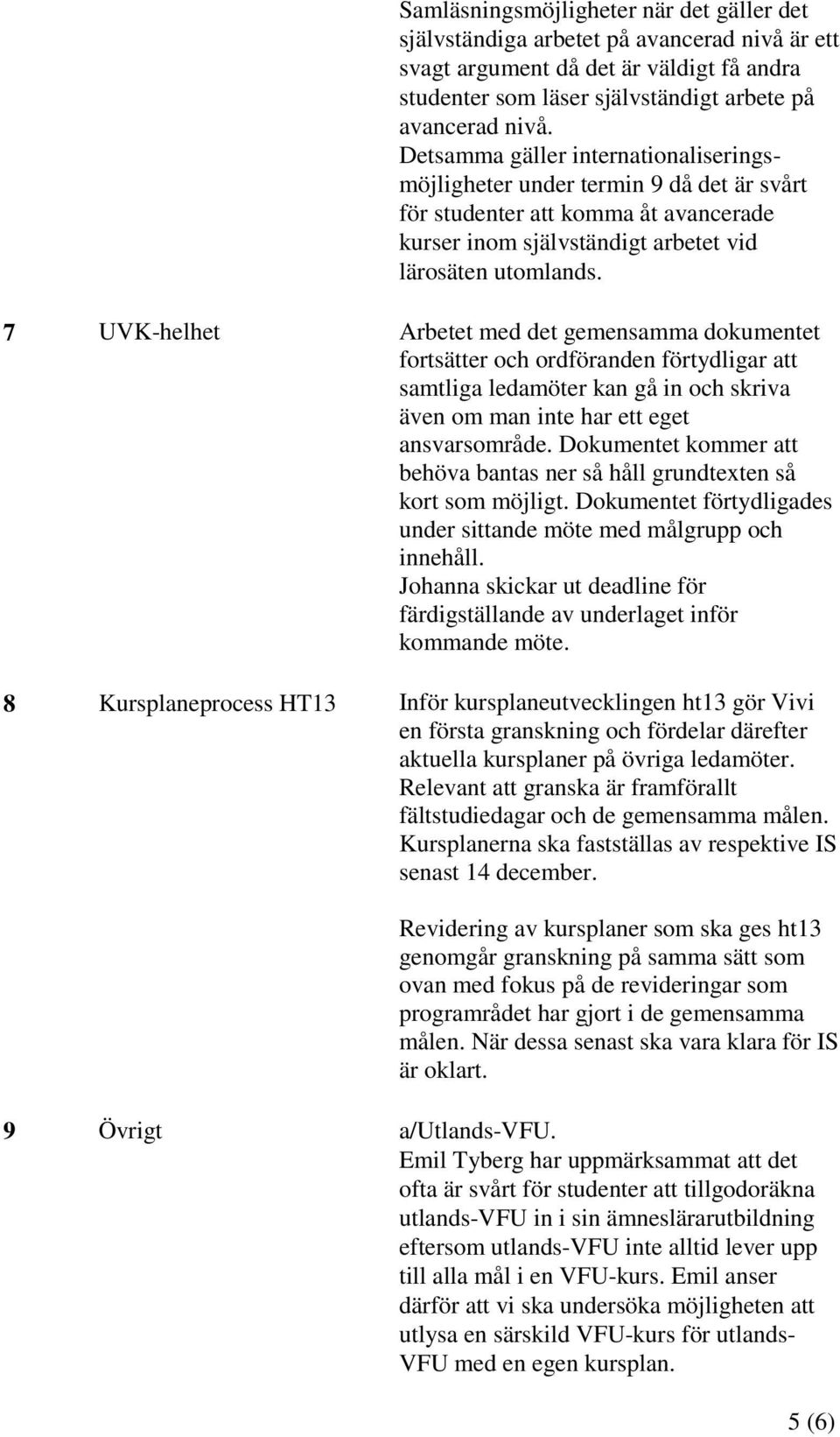 7 UVK-helhet Arbetet med det gemensamma dokumentet fortsätter och ordföranden förtydligar att samtliga ledamöter kan gå in och skriva även om man inte har ett eget ansvarsområde.