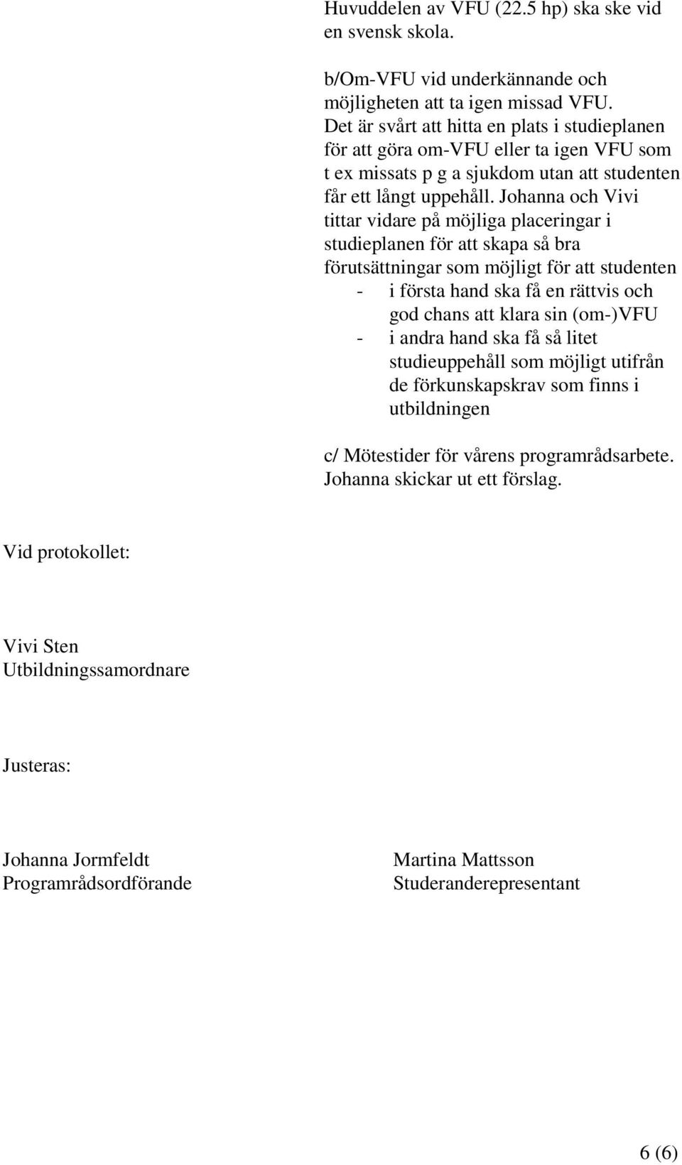 Johanna och Vivi tittar vidare på möjliga placeringar i studieplanen för att skapa så bra förutsättningar som möjligt för att studenten - i första hand ska få en rättvis och god chans att klara sin