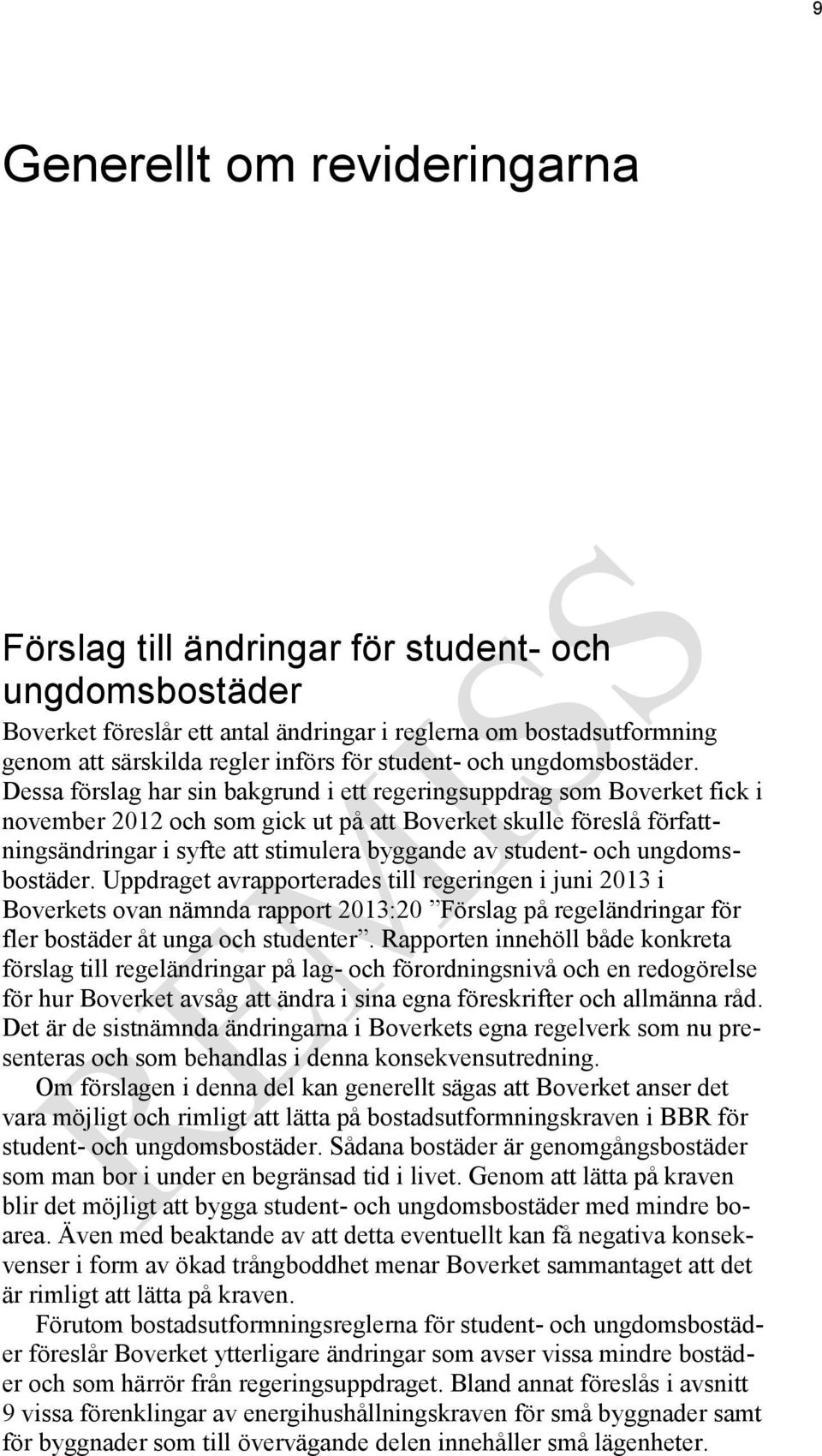 Dessa förslag har sin bakgrund i ett regeringsuppdrag som Boverket fick i november 202 och som gick ut på att Boverket skulle föreslå författningsändringar i syfte att stimulera byggande av 