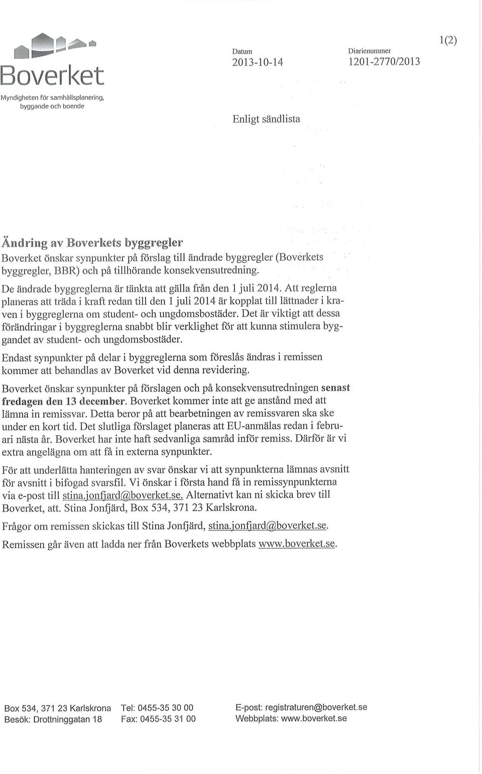Att reglerna planeras att träda i kraft redan till den juli 204 är kopplat till lättnader i kraven i byggreglerna om student- och ungdomsbostäder.