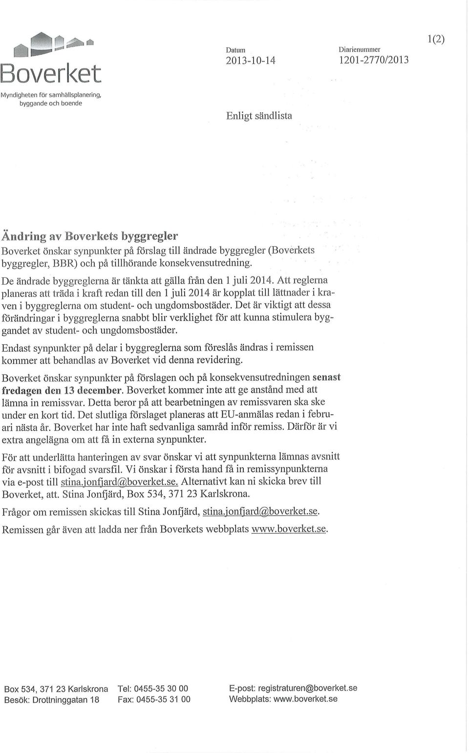 Att reglerna planeras att träda i kraft redan till den juli 204 är kopplat till lättnader i kraven i byggreglerna om student- och ungdomsbostäder.