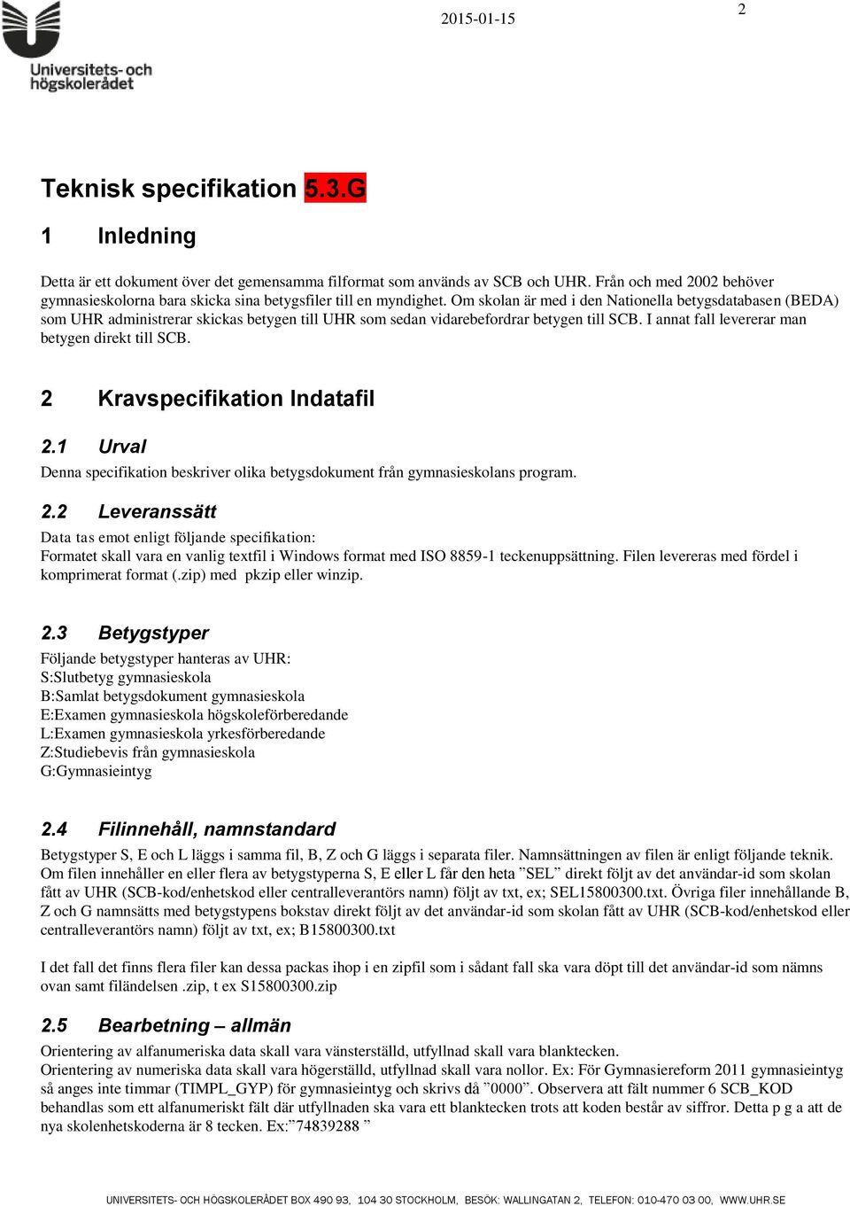Om skolan är med i den Nationella betygsdatabasen (BEDA) som UHR administrerar skickas betygen till UHR som sedan vidarebefordrar betygen till SCB. I annat fall levererar man betygen direkt till SCB.
