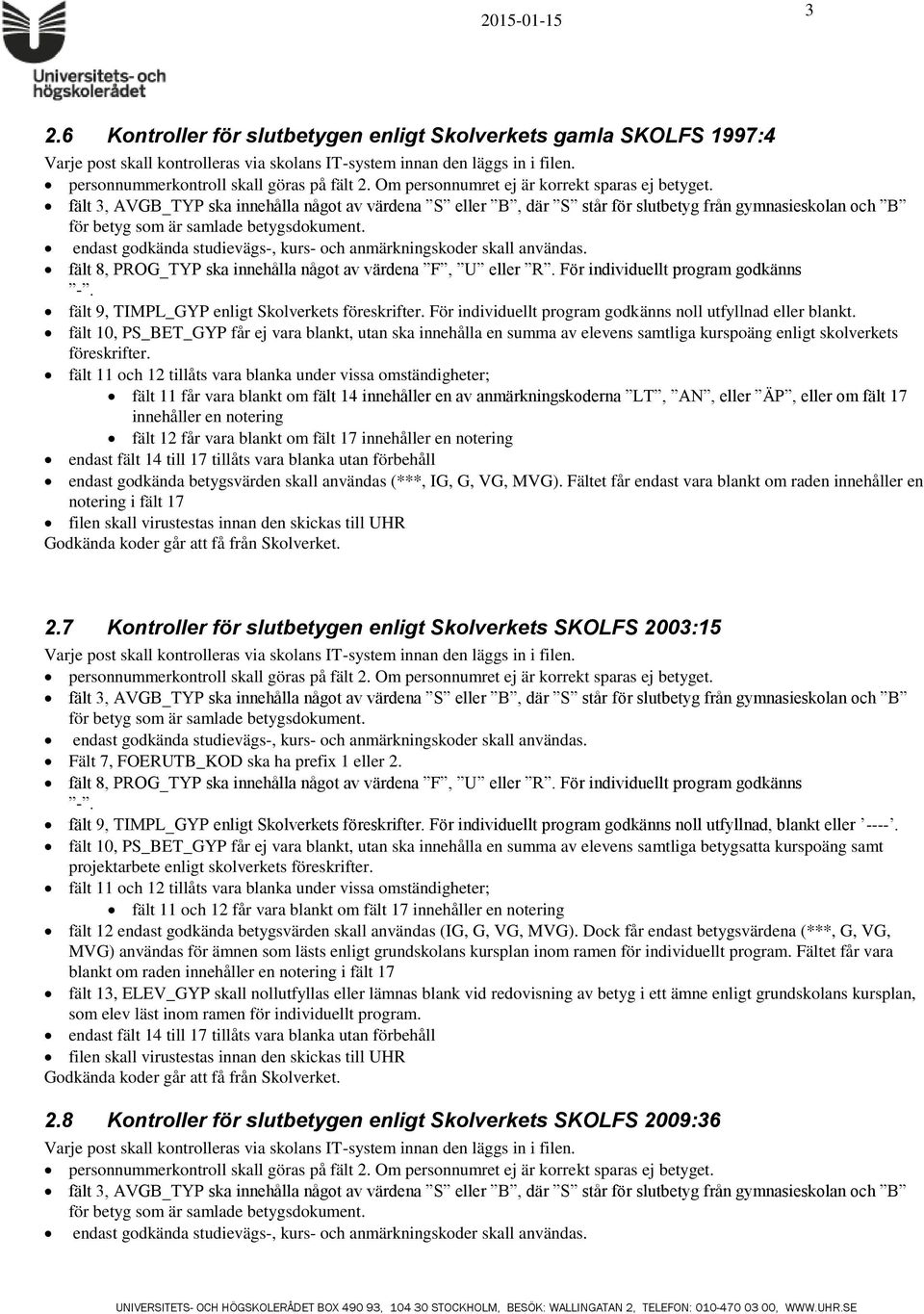 endast godkända studievägs-, kurs- och anmärkningskoder skall användas. fält 8, PROG_TYP ska innehålla något av värdena F, U eller R. För individuellt program godkänns -.