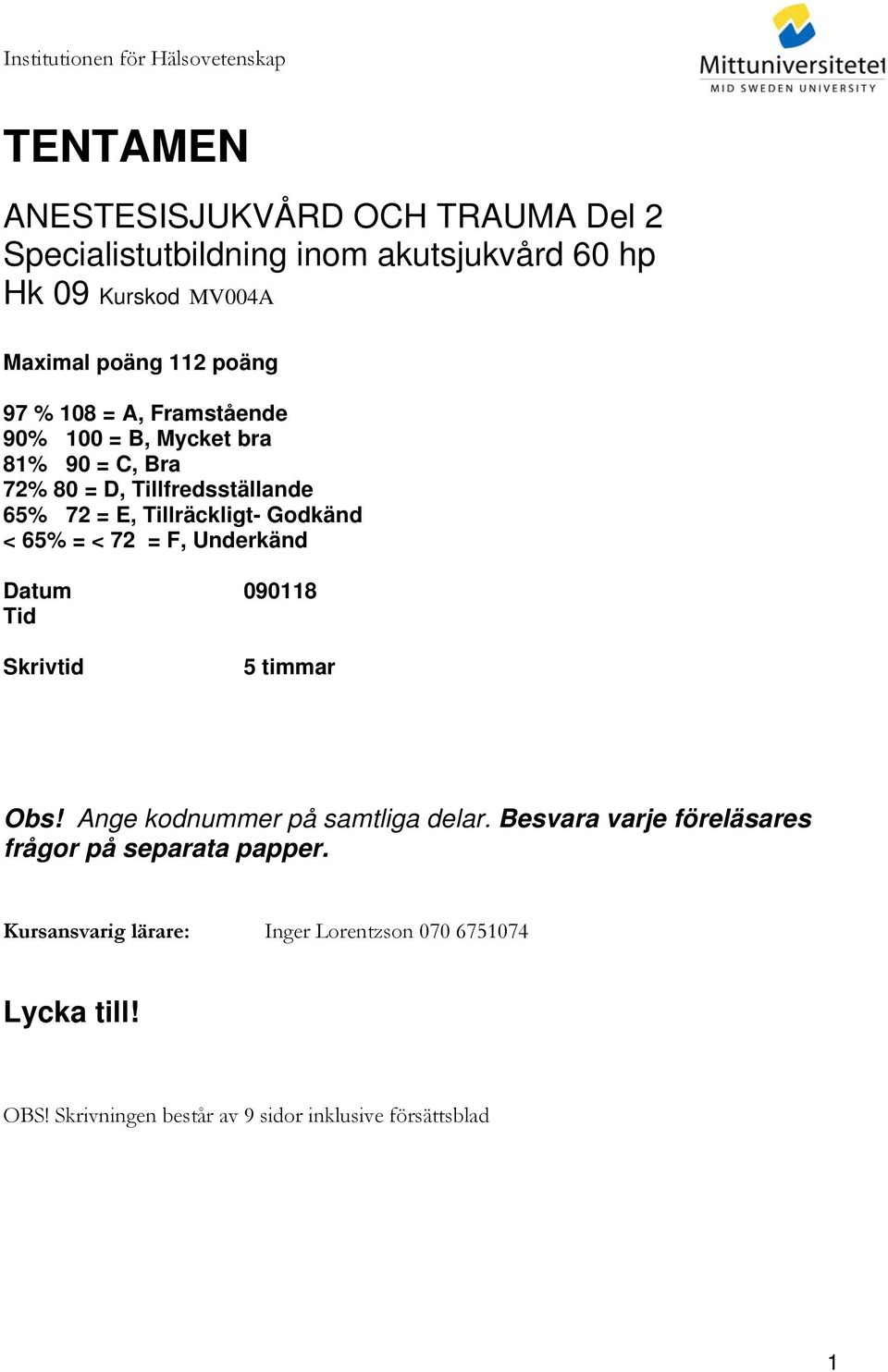 Tillräckligt- Godkänd < 65% = < 72 = F, Underkänd Datum 090118 Tid Skrivtid 5 timmar Obs! Ange kodnummer på samtliga delar.