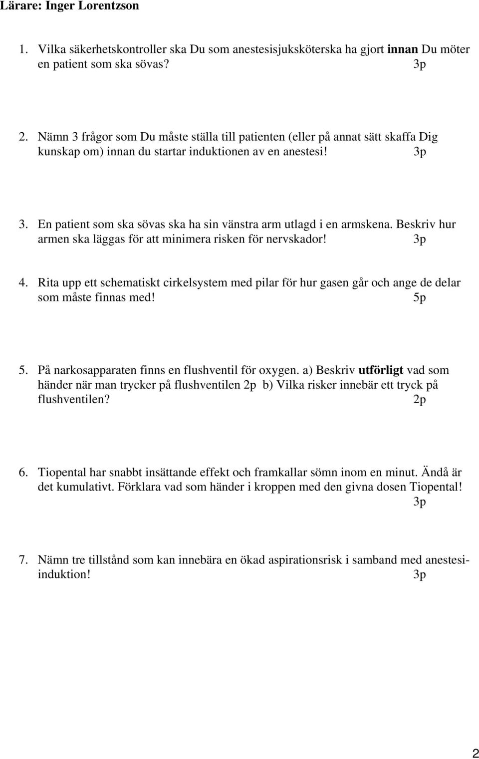 Beskriv hur armen ska läggas för att minimera risken för nervskador! 4. Rita upp ett schematiskt cirkelsystem med pilar för hur gasen går och ange de delar som måste finnas med! 5p 5.