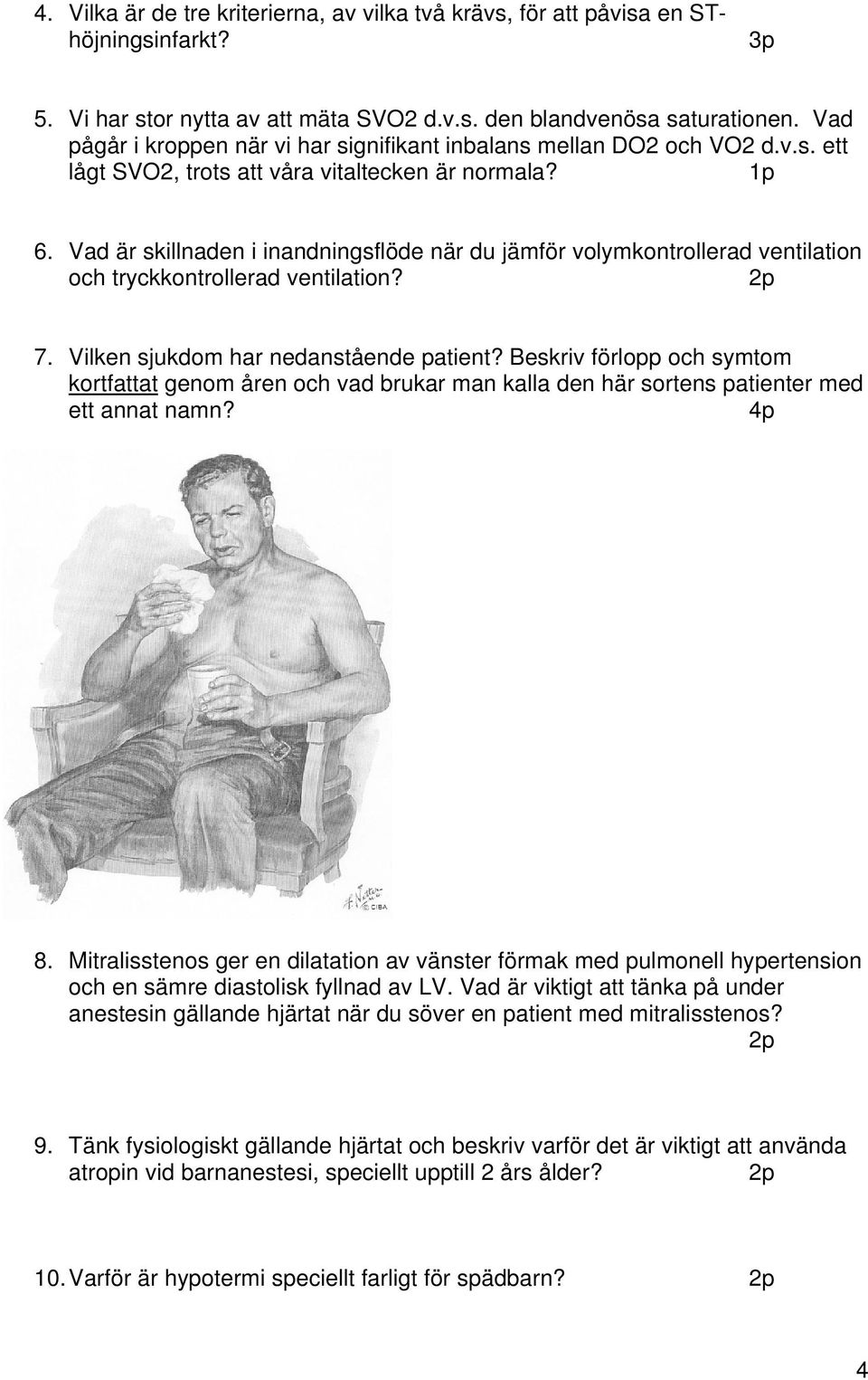 Vad är skillnaden i inandningsflöde när du jämför volymkontrollerad ventilation och tryckkontrollerad ventilation? 7. Vilken sjukdom har nedanstående patient?